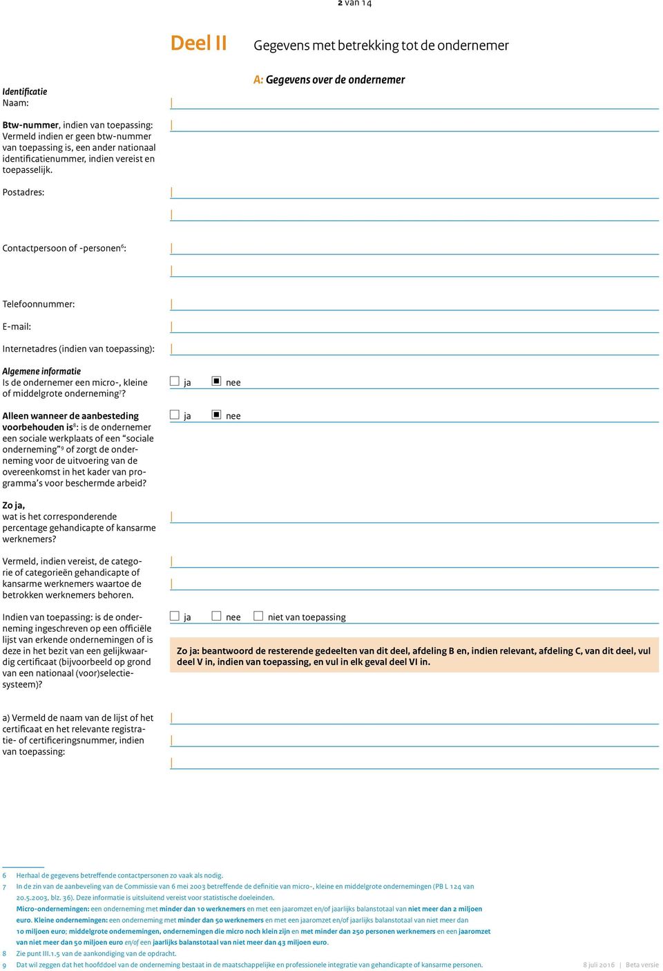 Postadres: A: Gegevens over de ondernemer Contactpersoon of -personen 6 : Telefoonnummer: E-mail: Internetadres (indien van toepassing): Algemene informatie Is de ondernemer een micro-, kleine of