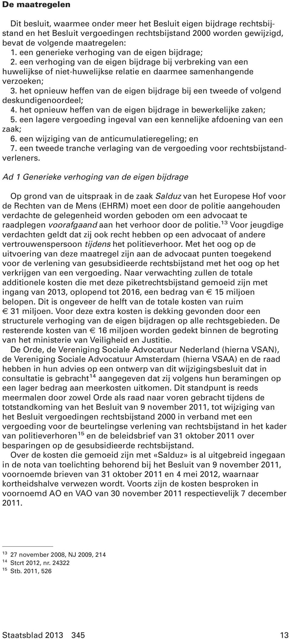 het opnieuw heffen van de eigen bijdrage bij een tweede of volgend deskundigenoordeel; 4. het opnieuw heffen van de eigen bijdrage in bewerkelijke zaken; 5.