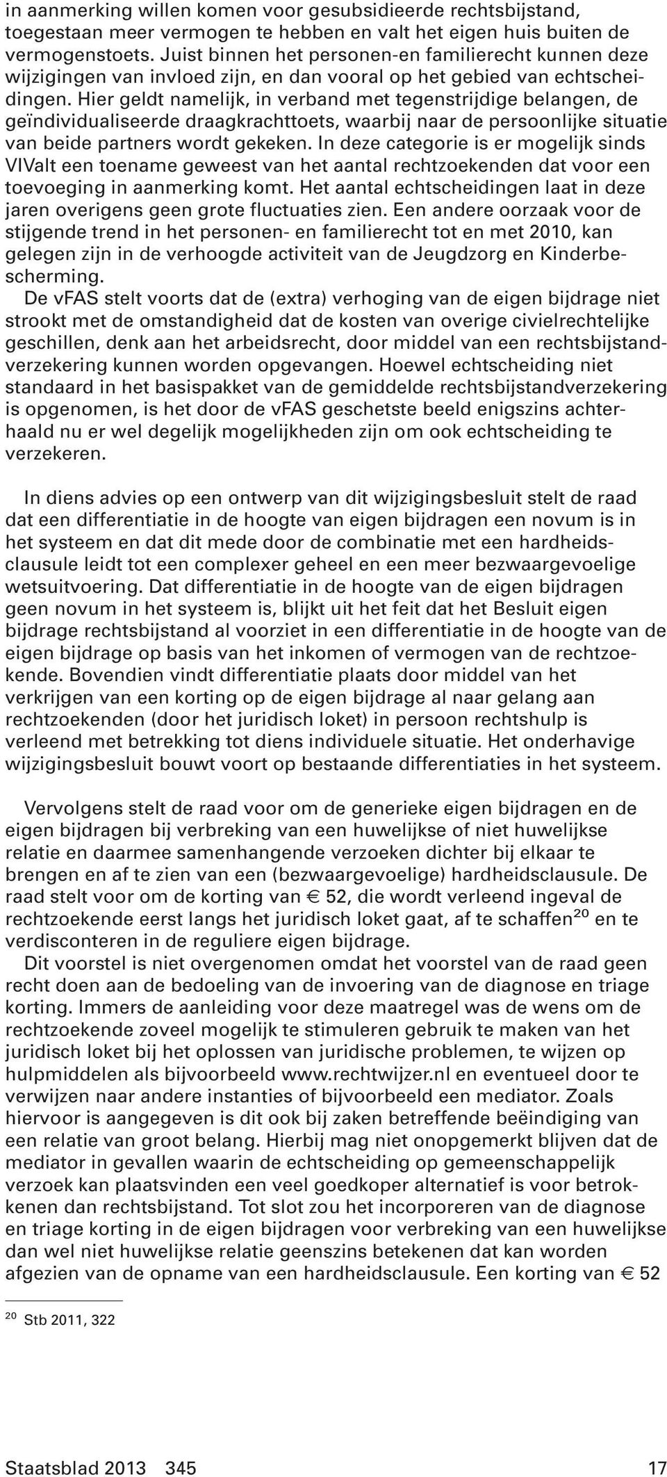 Hier geldt namelijk, in verband met tegenstrijdige belangen, de geïndividualiseerde draagkrachttoets, waarbij naar de persoonlijke situatie van beide partners wordt gekeken.