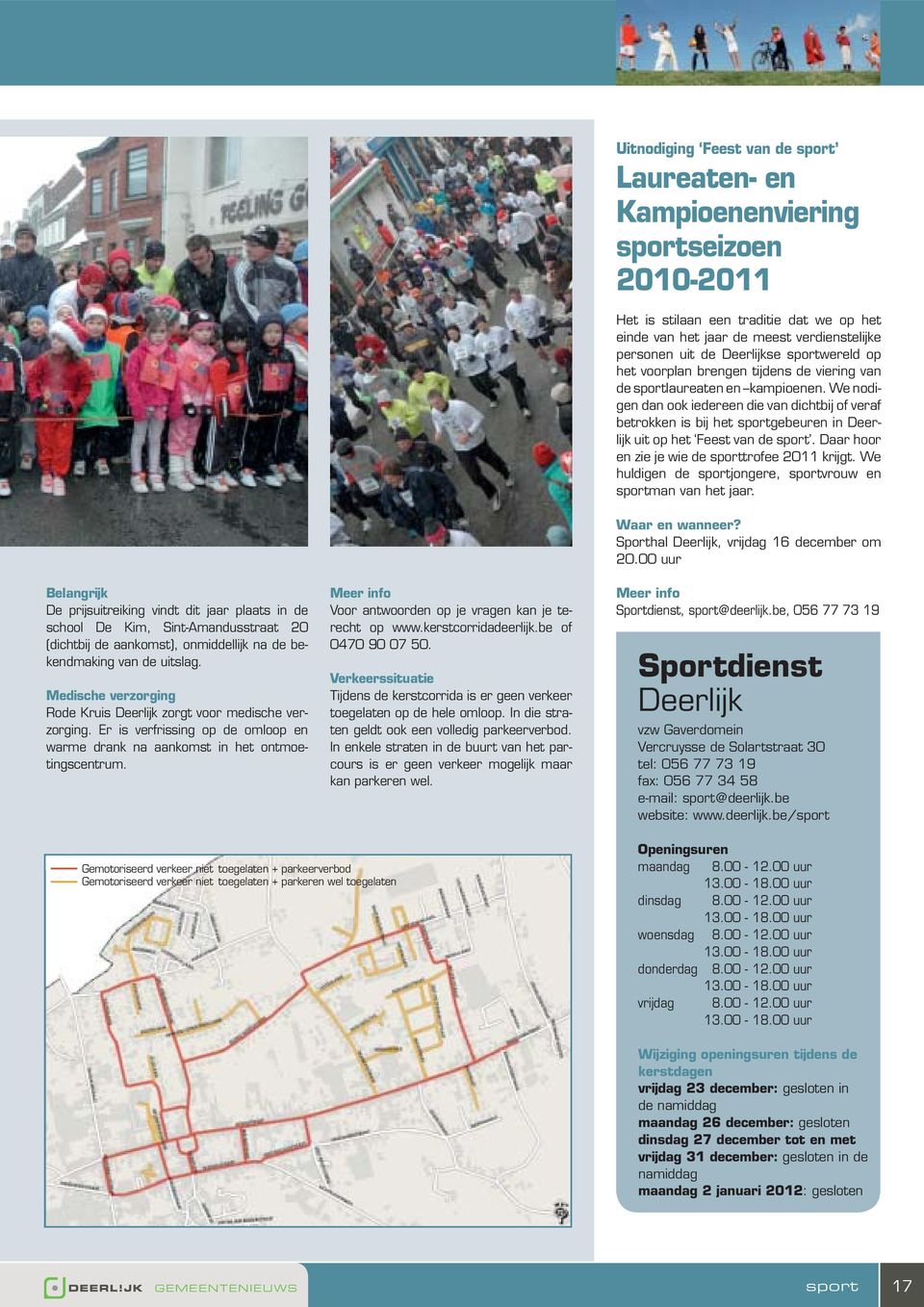 We nodigen dan ook iedereen die van dichtbij of veraf betrokken is bij het sportgebeuren in Deerlijk uit op het Feest van de sport. Daar hoor en zie je wie de sporttrofee 2011 krijgt.