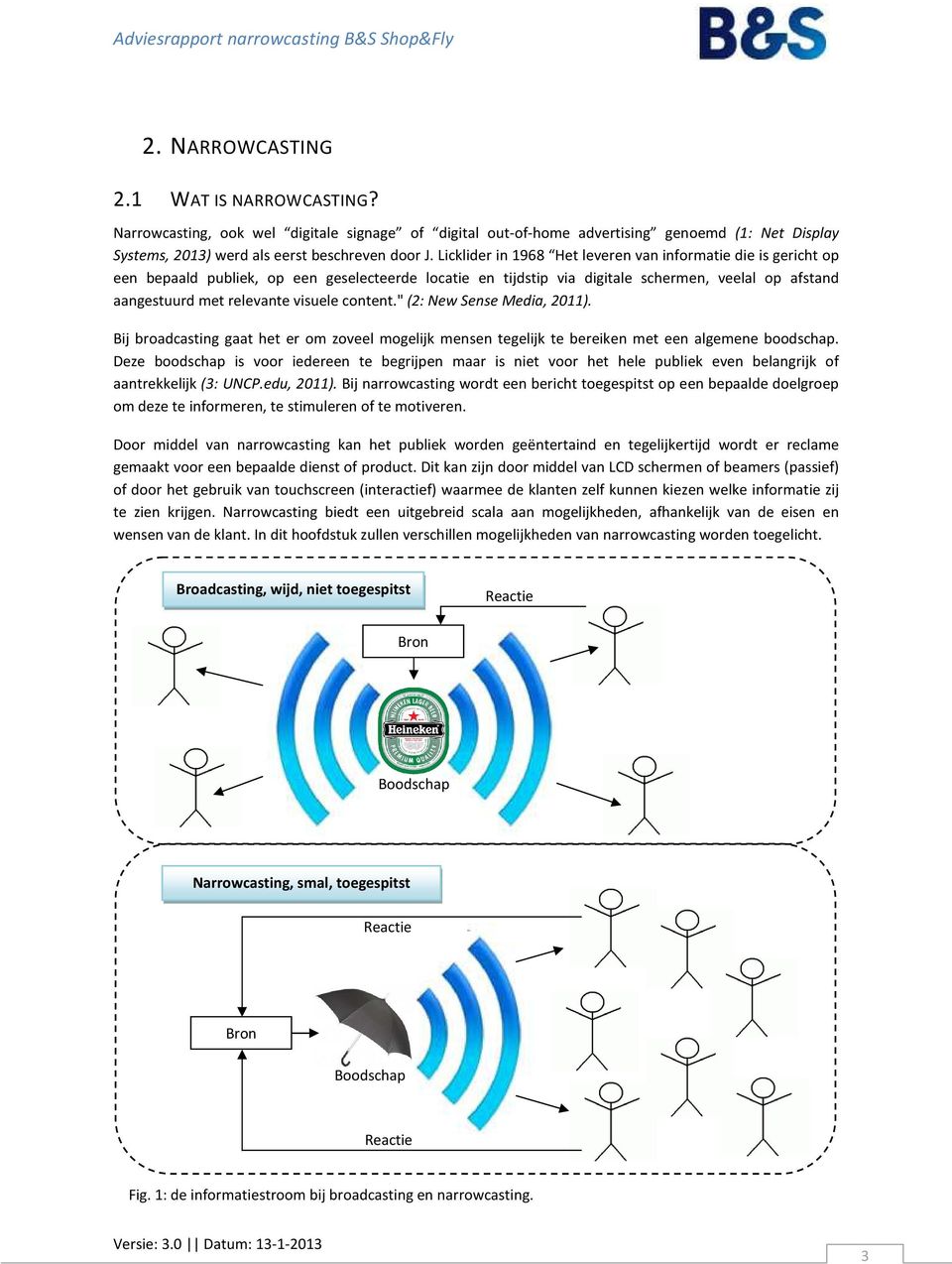 content." (2: New Sense Media, 2011). Bij broadcasting gaat het er om zoveel mogelijk mensen tegelijk te bereiken met een algemene boodschap.