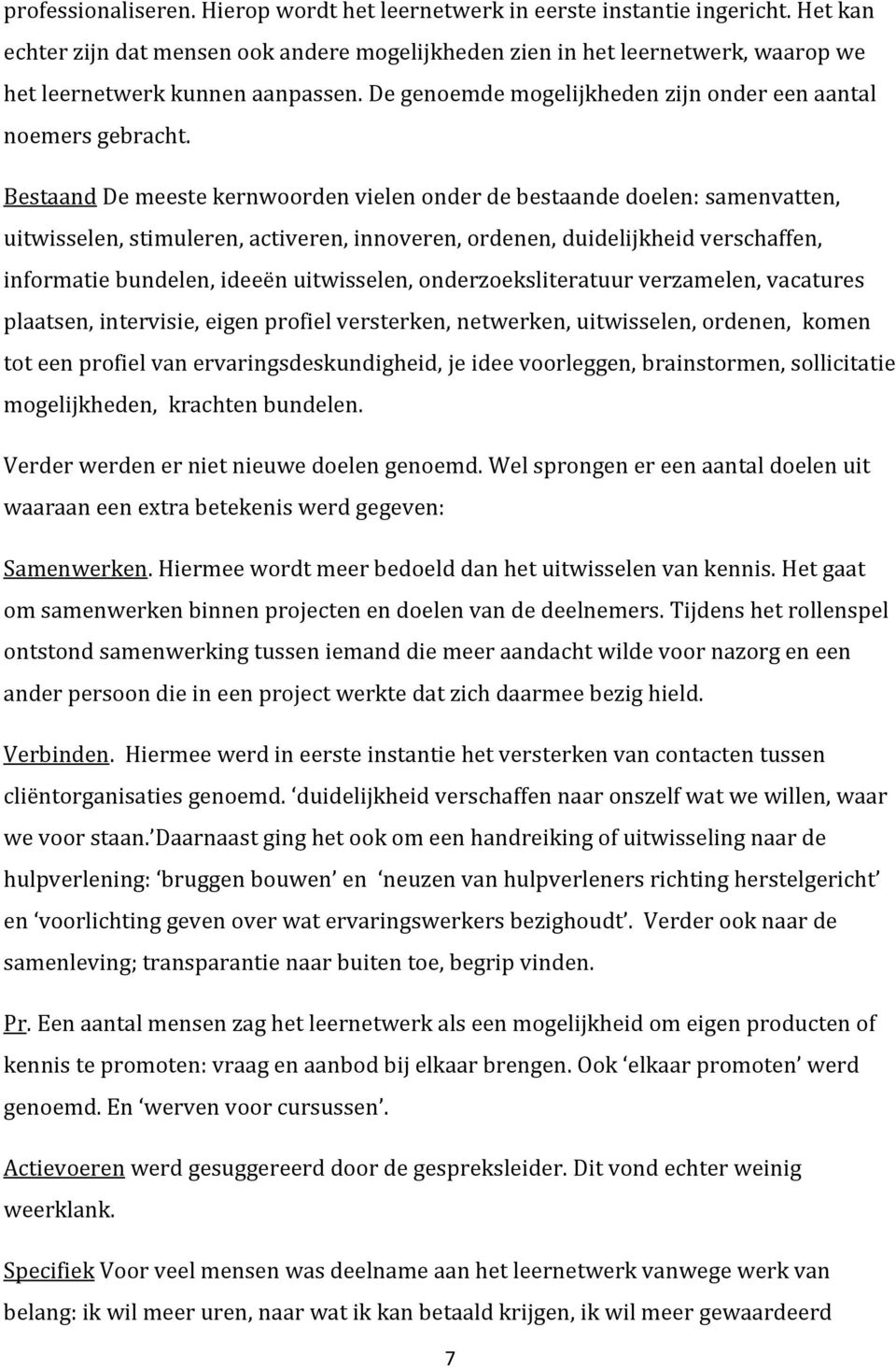 Bestaand De meeste kernwoorden vielen onder de bestaande doelen: samenvatten, uitwisselen, stimuleren, activeren, innoveren, ordenen, duidelijkheid verschaffen, informatie bundelen, ideeën