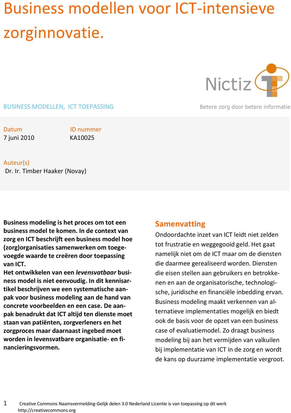 In de context van zorg en ICT beschrijft een business model hoe (zorg)organisaties samenwerken om toegevoegde waarde te creëren door toepassing van ICT.