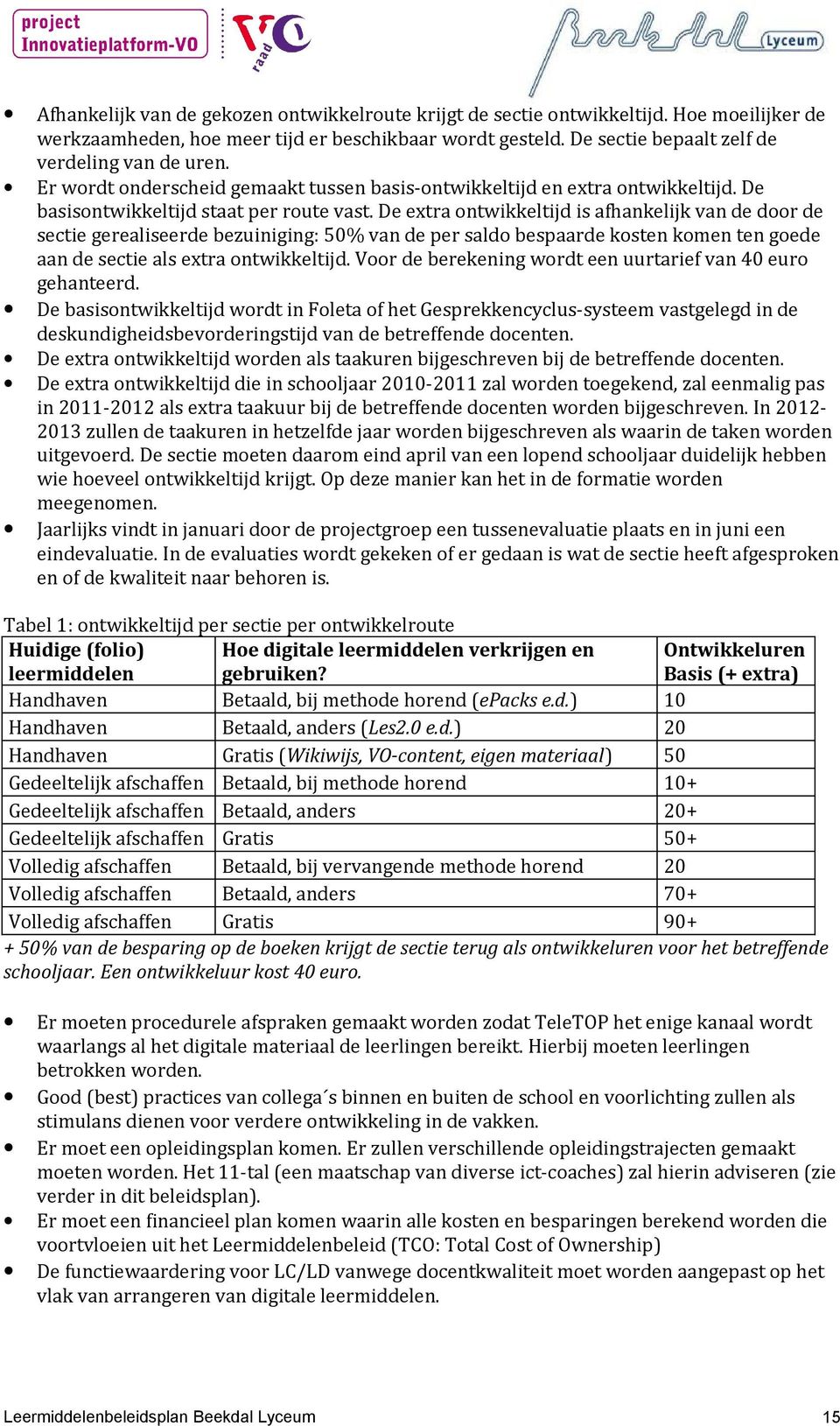 De extra ontwikkeltijd is afhankelijk van de door de sectie gerealiseerde bezuiniging: 50% van de per saldo bespaarde kosten komen ten goede aan de sectie als extra ontwikkeltijd.