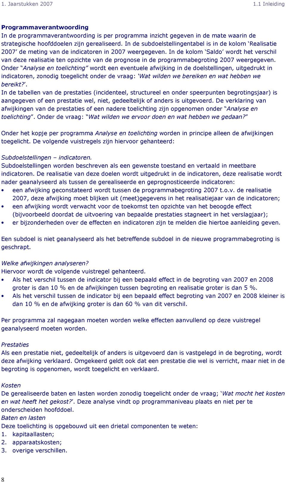 In de kolom Saldo wordt het verschil van deze realisatie ten opzichte van de prognose in de programmabegroting 2007 weergegeven.