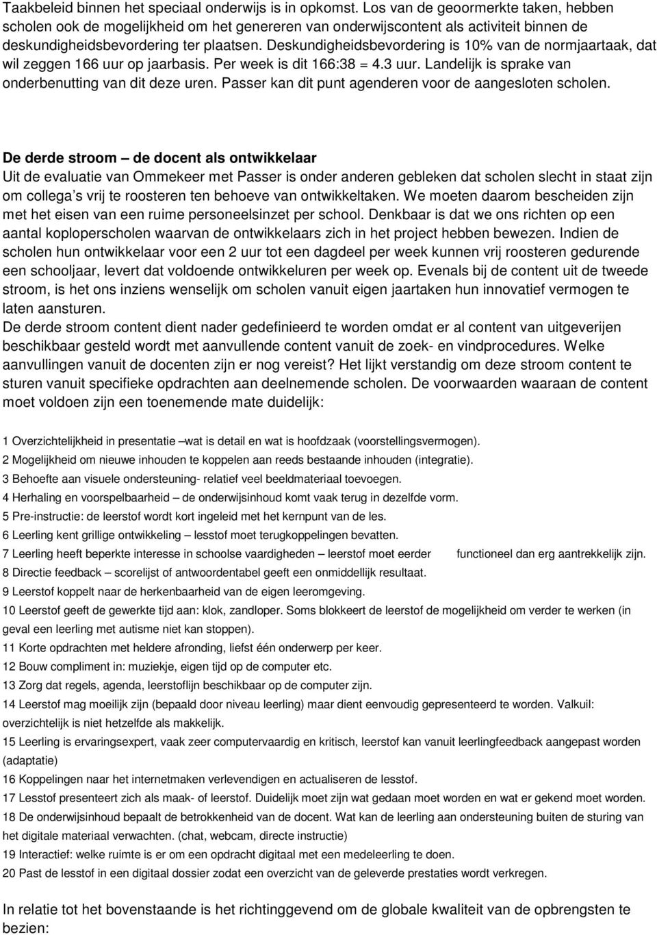 Deskundigheidsbevordering is 10% van de normjaartaak, dat wil zeggen 166 uur op jaarbasis. Per week is dit 166:38 = 4.3 uur. Landelijk is sprake van onderbenutting van dit deze uren.