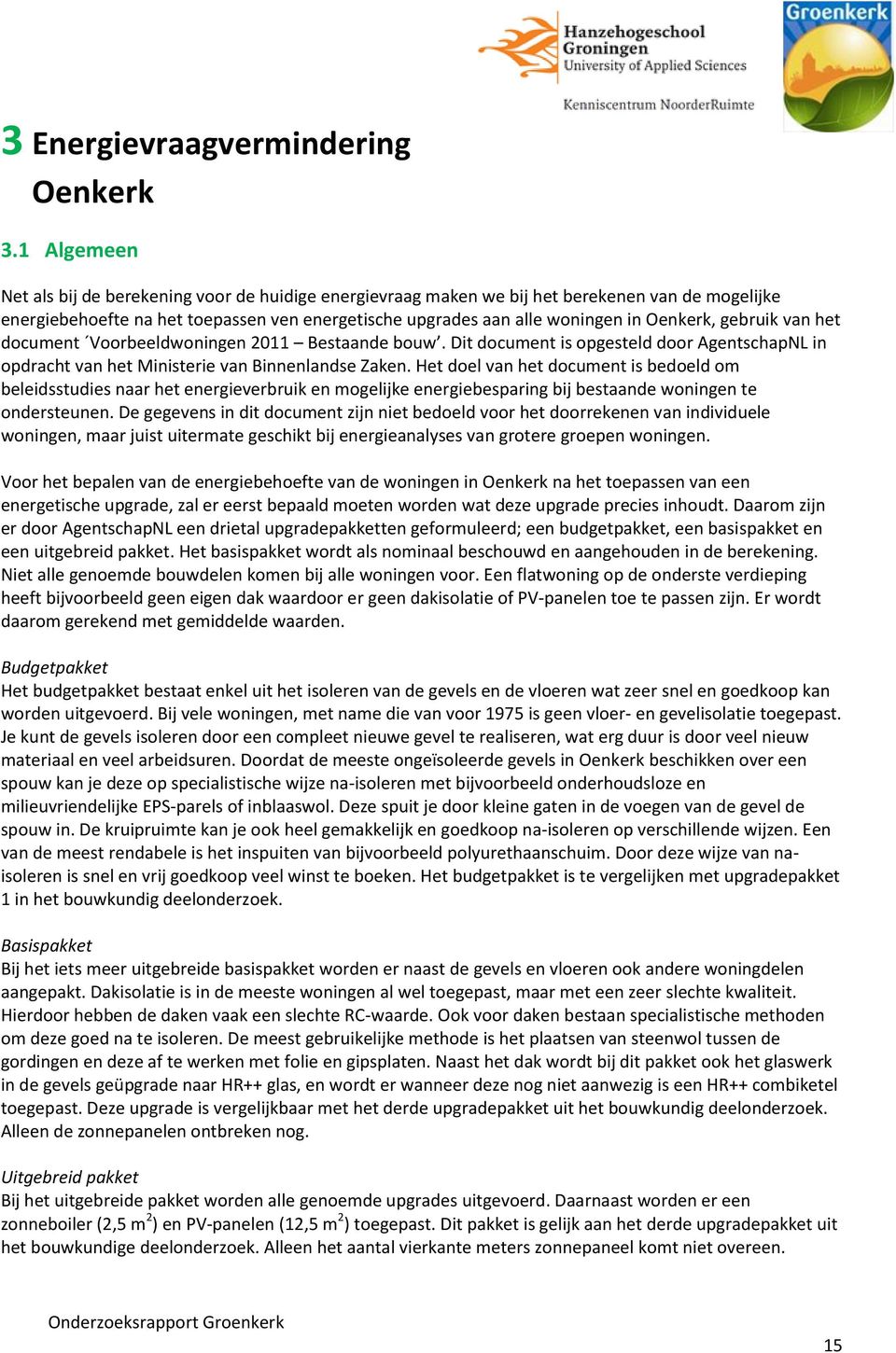 gebruik van het document Voorbeeldwoningen 2011 Bestaande bouw. Dit document is opgesteld door AgentschapNL in opdracht van het Ministerie van Binnenlandse Zaken.