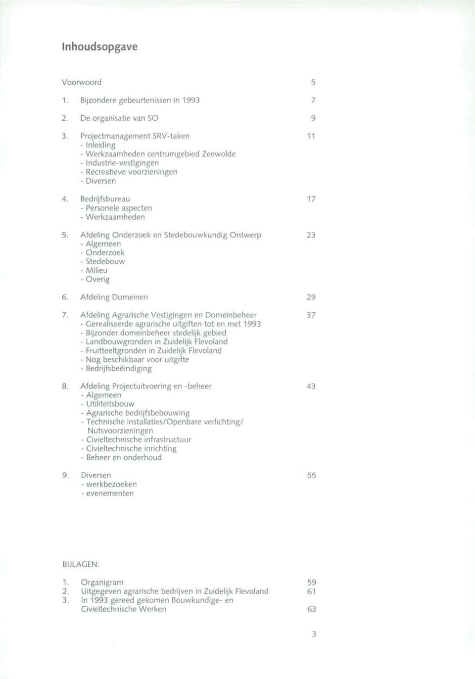 Bedrijfsbureau 17 - Personele aspecten - Werkzaamheden 5. Afdeling Onderzoek en Stedebouwkundig Ontwerp 23 - Algemeen - Onderzoek - Stedebouw - Milieu - Overig 6. Afdeling Domeinen 29 7.