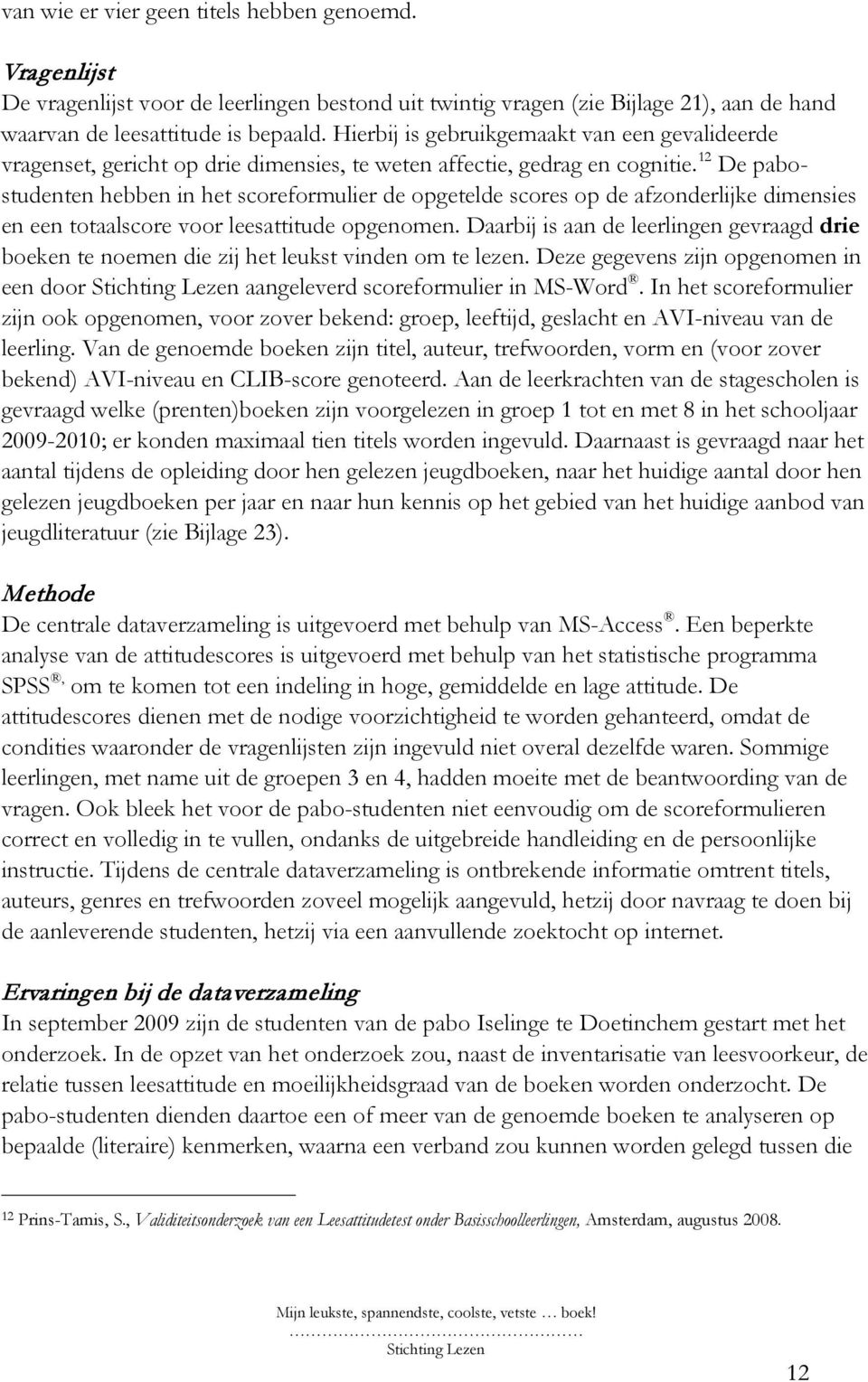 12 De pabostudenten hebben in het scoreformulier de opgetelde scores op de afzonderlijke dimensies en een totaalscore voor leesattitude opgenomen.