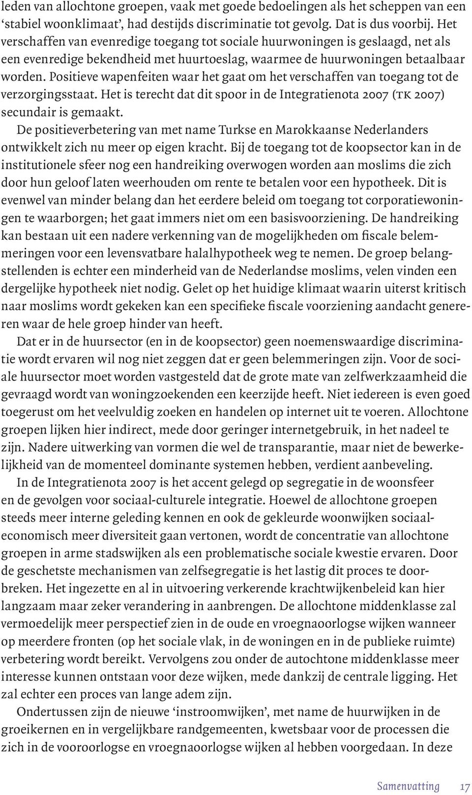 Positieve wapenfeiten waar het gaat om het verschaffen van toegang tot de verzorgingsstaat. Het is terecht dat dit spoor in de Integratienota 2007 (tk 2007) secundair is gemaakt.