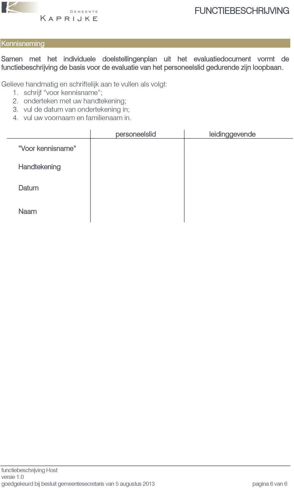 schrijf voor kennisname ; 2. onderteken met uw handtekening; 3. vul de datum van ondertekening in; 4. vul uw voornaam en familienaam in.