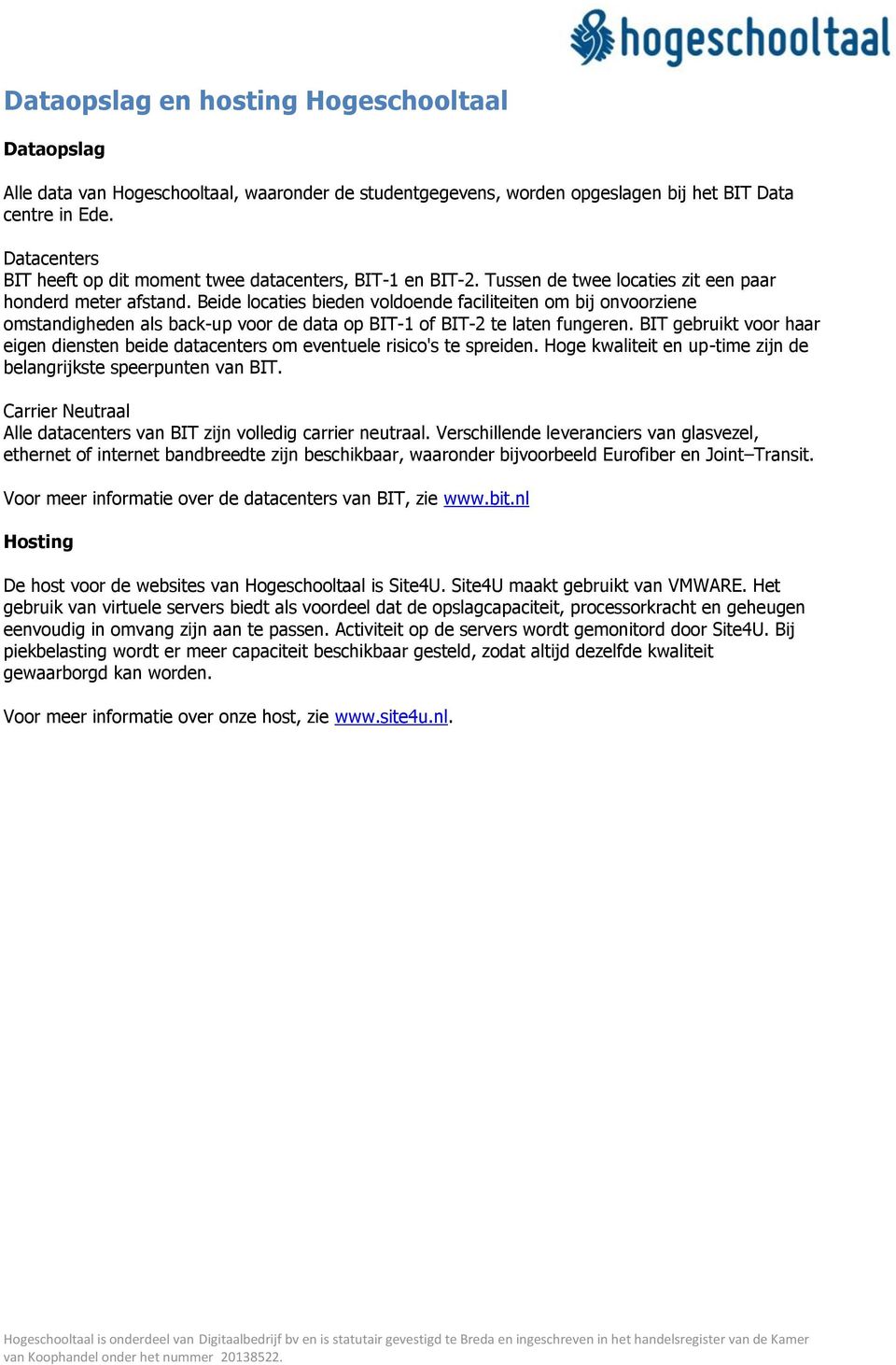 Beide locaties bieden voldoende faciliteiten om bij onvoorziene omstandigheden als back-up voor de data op BIT-1 of BIT-2 te laten fungeren.