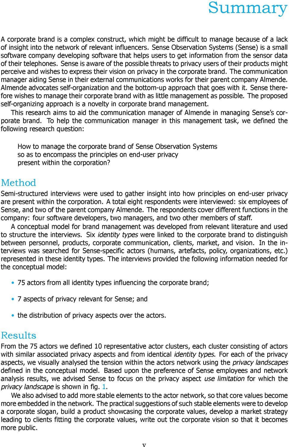 Sense is aware of the possible threats to privacy users of their products might perceive and wishes to express their vision on privacy in the corporate brand.