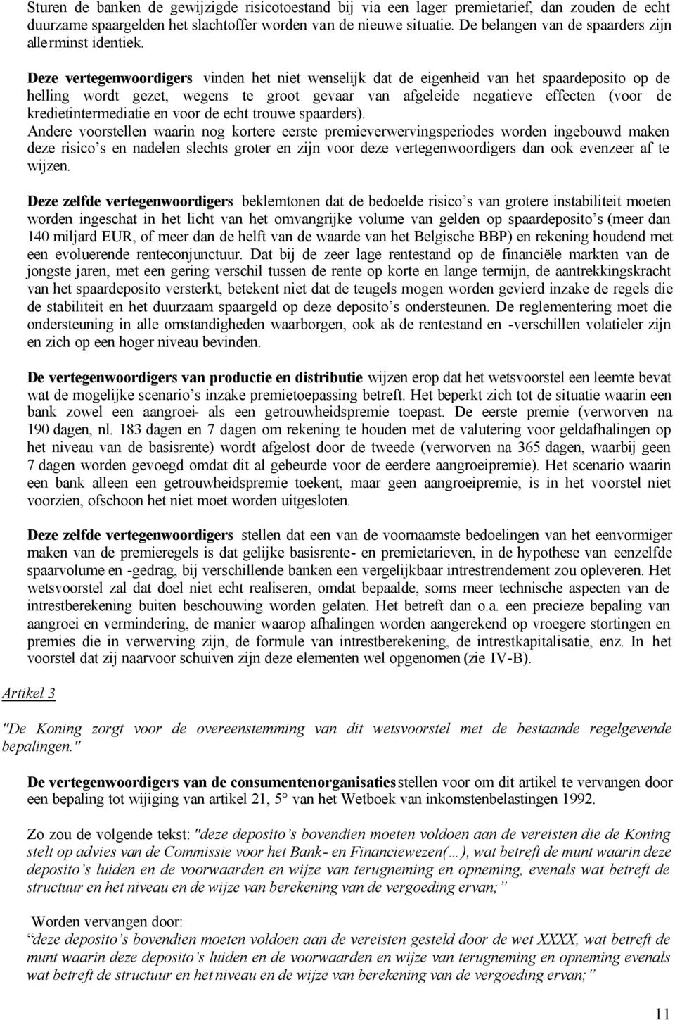 Deze vertegenwoordigers vinden het niet wenselijk dat de eigenheid van het spaardeposito op de helling wordt gezet, wegens te groot gevaar van afgeleide negatieve effecten (voor de