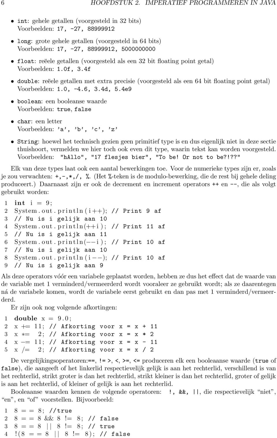 5000000000 float: reëele getallen (voorgesteld als een 32 bit floating point getal) Voorbeelden: 1.0f, 3.