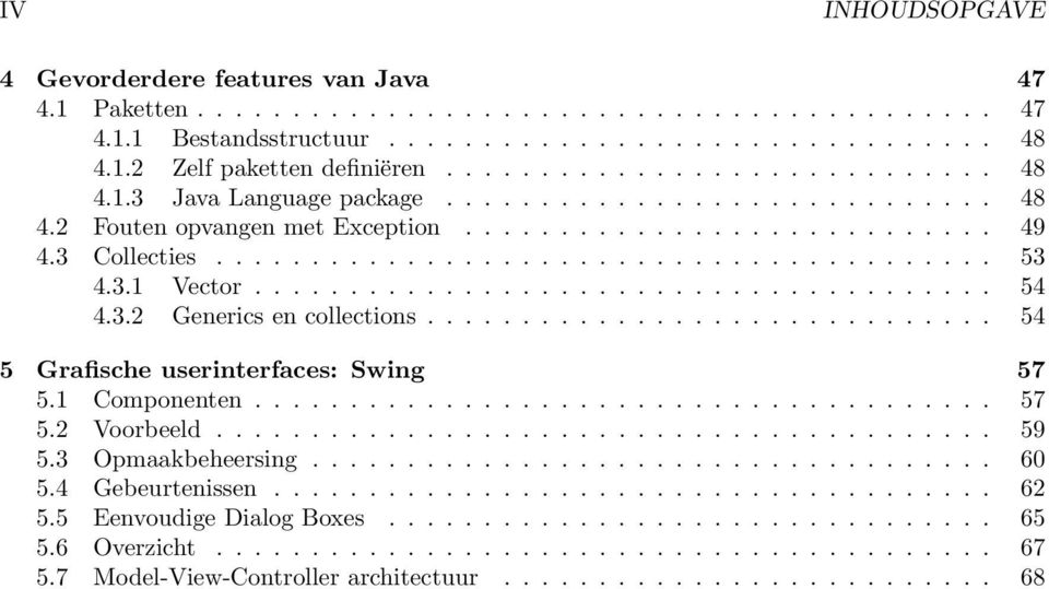 3.1 Vector....................................... 54 4.3.2 Generics en collections.............................. 54 5 Grafische userinterfaces: Swing 57 5.1 Componenten....................................... 57 5.2 Voorbeeld.