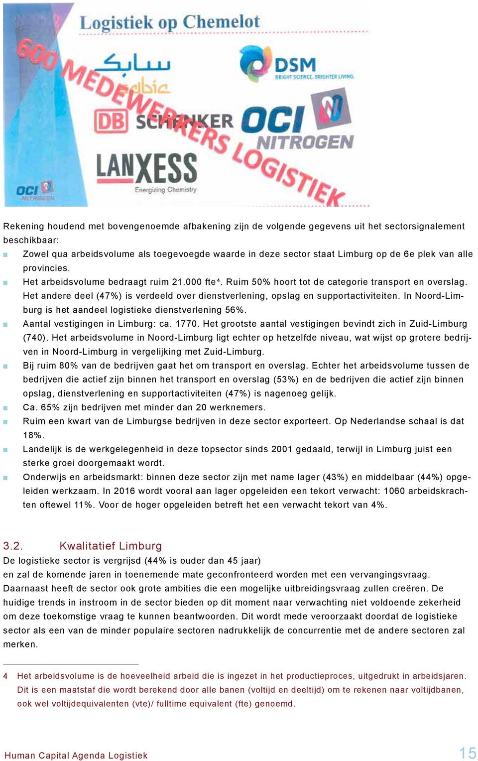 Het andere deel (47%) is verdeeld over dienstverlening, opslag en supportactiviteiten. In Noord-Limburg is het aandeel logistieke dienstverlening 56%. Aantal vestigingen in Limburg: ca. 1770.