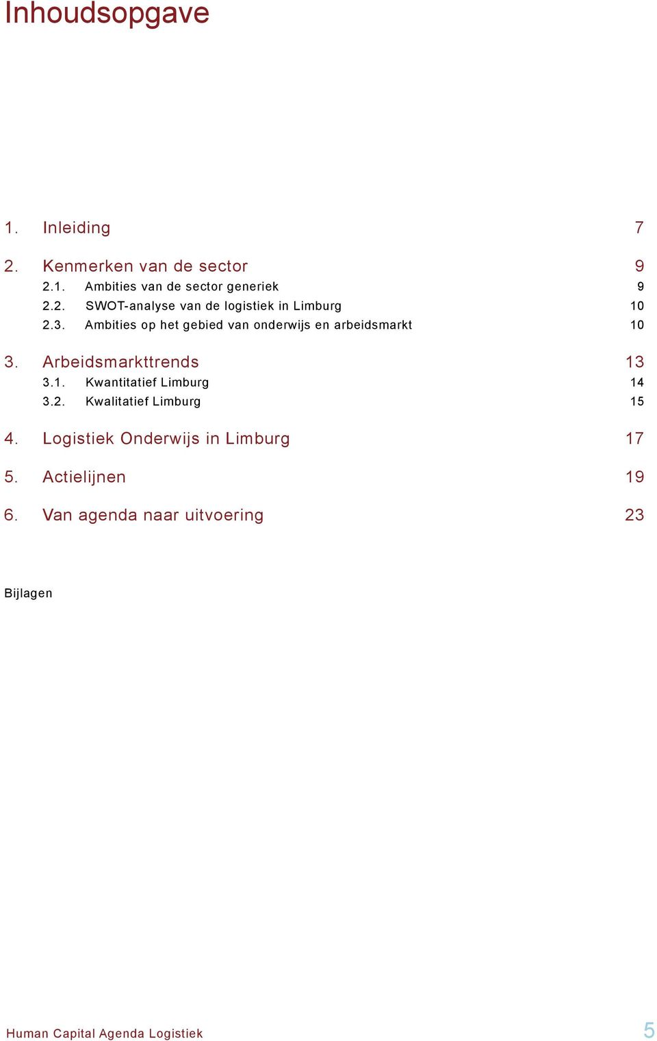 2. Kwalitatief Limburg 15 4. Logistiek Onderwijs in Limburg 17 5. Actielijnen 19 6.