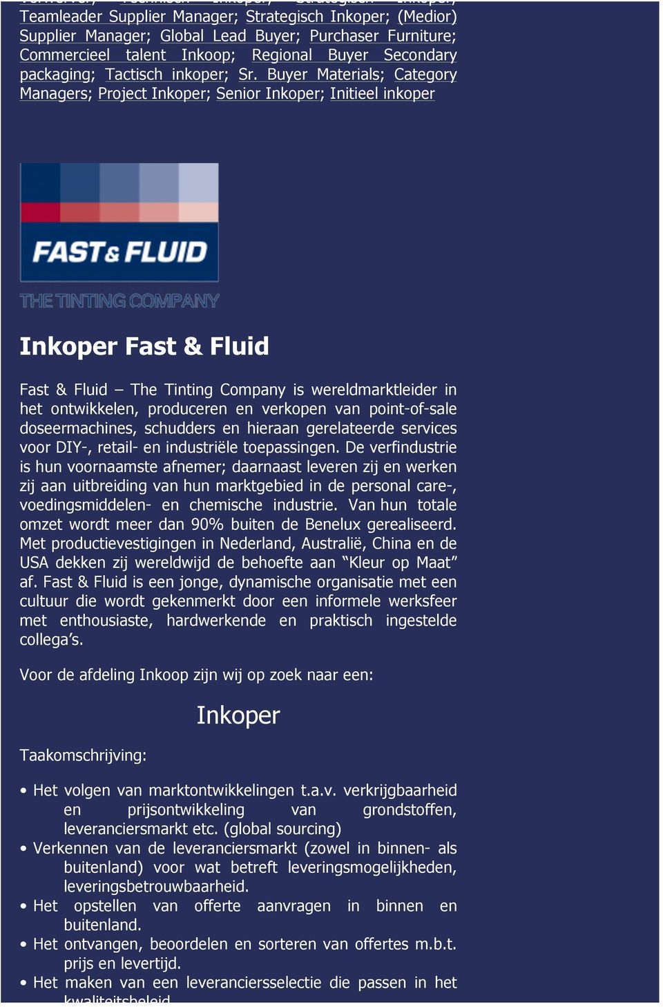 Buyer Materials; Category Managers; Project Inkoper; Senior Inkoper; Initieel inkoper Inkoper Fast & Fluid Fast & Fluid The Tinting Company is wereldmarktleider in het ontwikkelen, produceren en