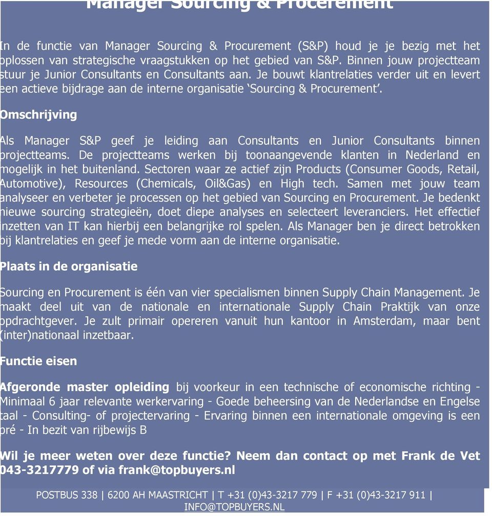 Omschrijving Als Manager S&P geef je leiding aan Consultants en Junior Consultants binnen projectteams. De projectteams werken bij toonaangevende klanten in Nederland en mogelijk in het buitenland.