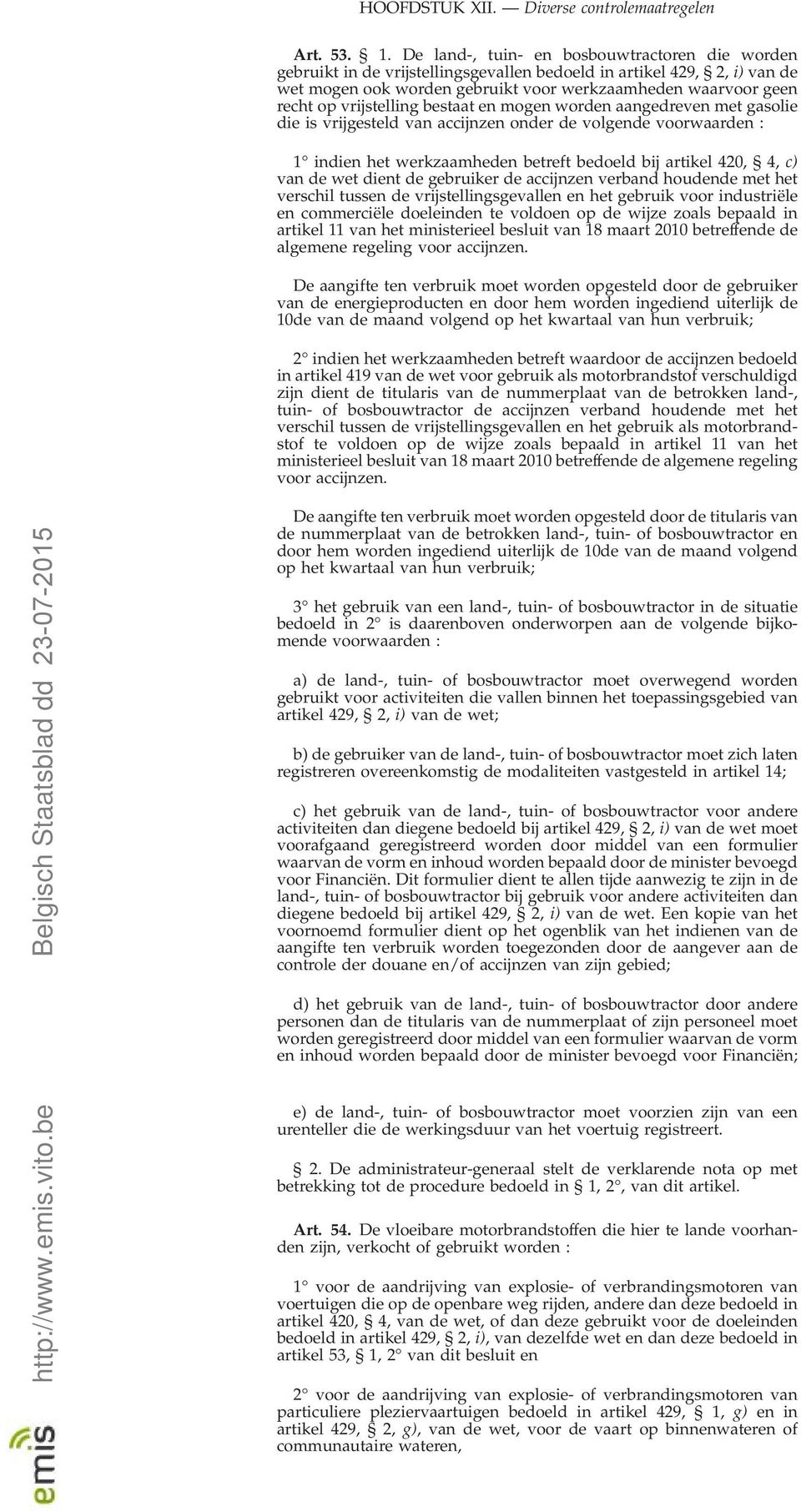 vrijstelling bestaat en mogen worden aangedreven met gasolie die is vrijgesteld van accijnzen onder de volgende voorwaarden : 1 indien het werkzaamheden betreft bedoeld bij artikel 420, 4, c) van de