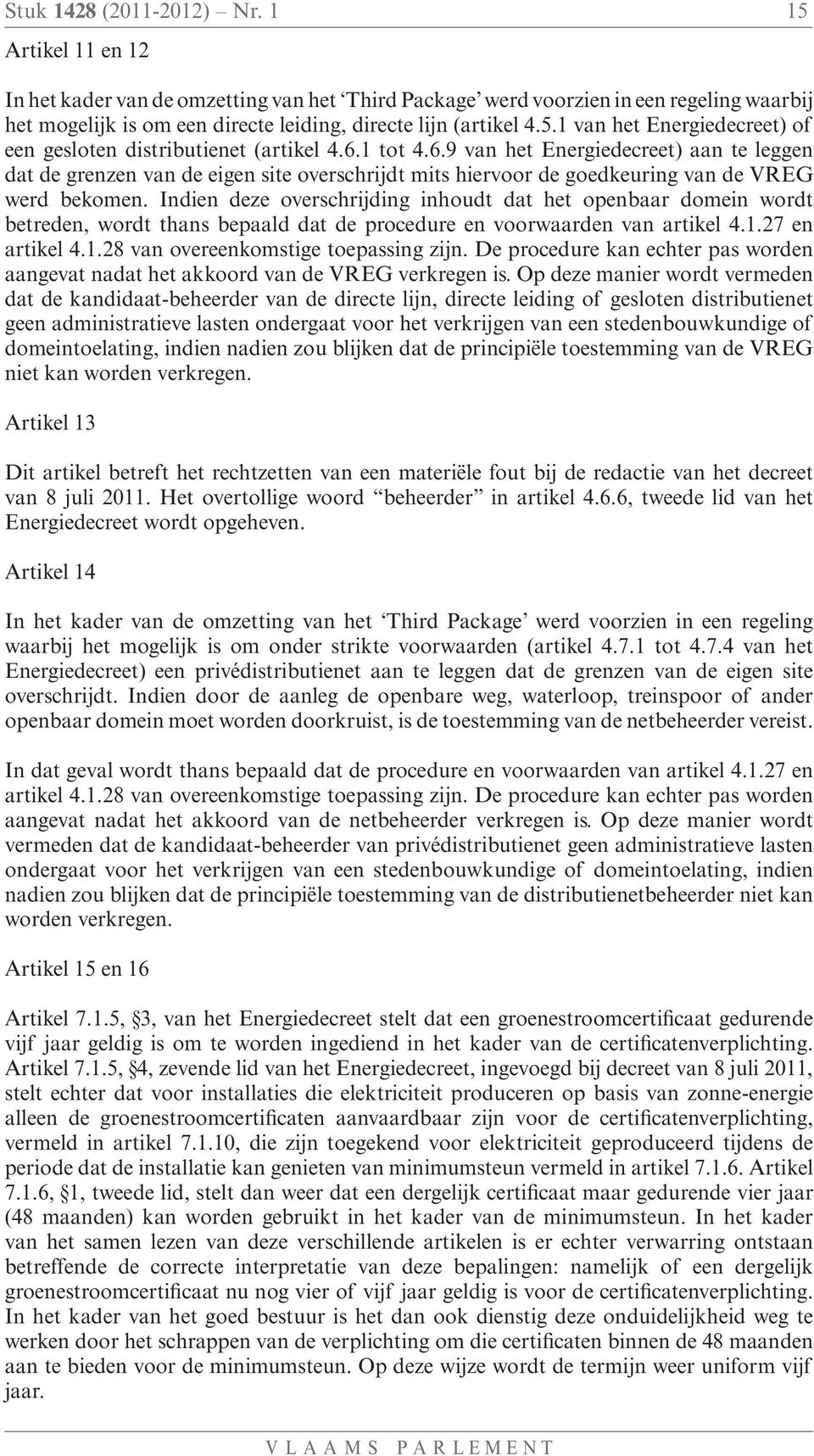 6.1 tot 4.6.9 van het Energiedecreet) aan te leggen dat de grenzen van de eigen site overschrijdt mits hiervoor de goedkeuring van de VREG werd bekomen.