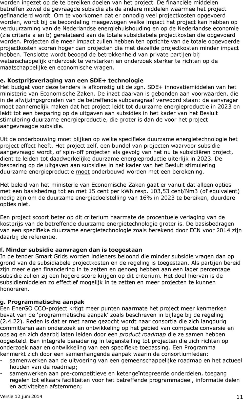 op de Nederlandse economie (zie criteria a en b) gerelateerd aan de totale subsidiabele projectkosten die opgevoerd worden.