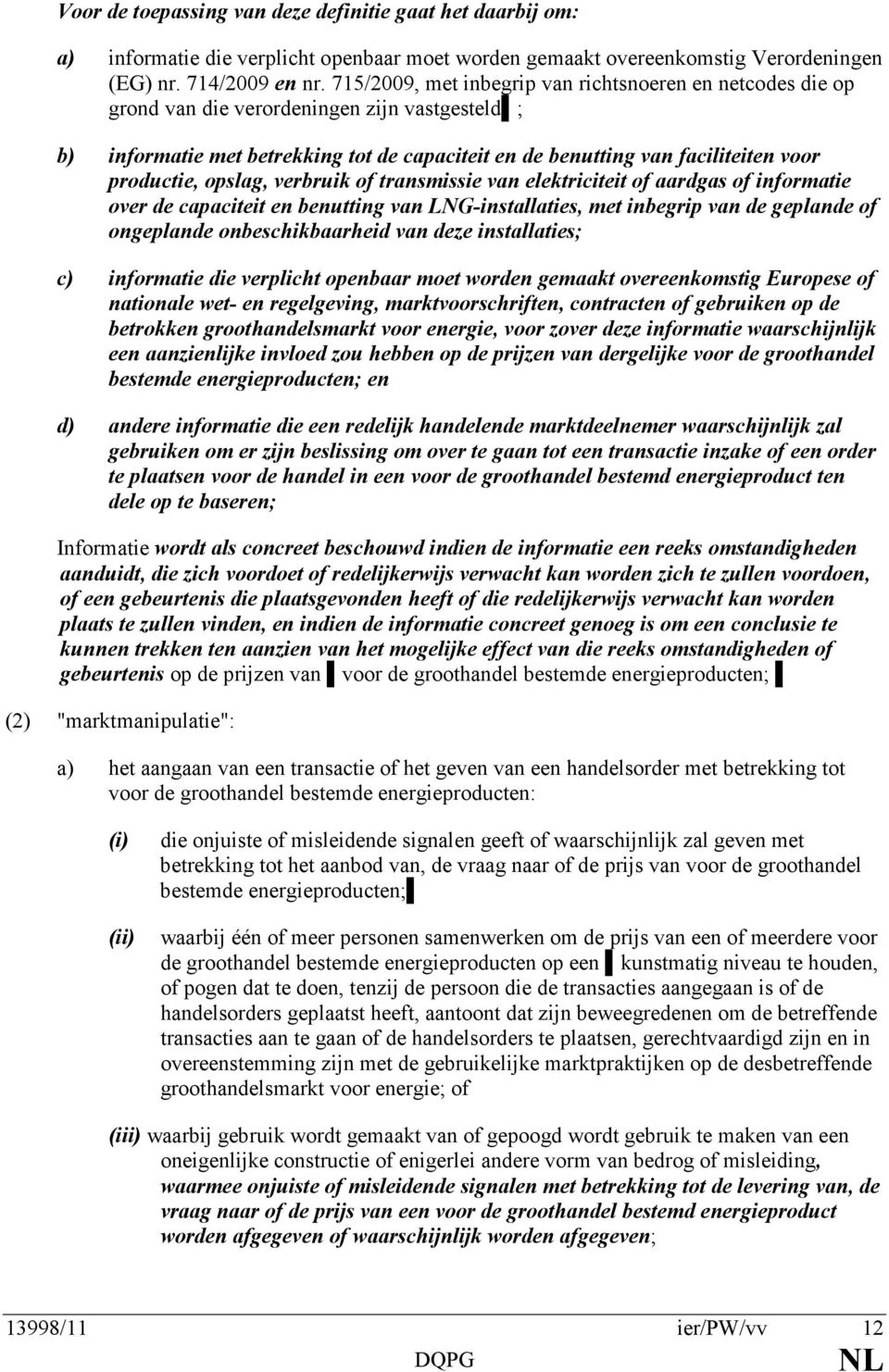 productie, opslag, verbruik of transmissie van elektriciteit of aardgas of informatie over de capaciteit en benutting van L G-installaties, met inbegrip van de geplande of ongeplande