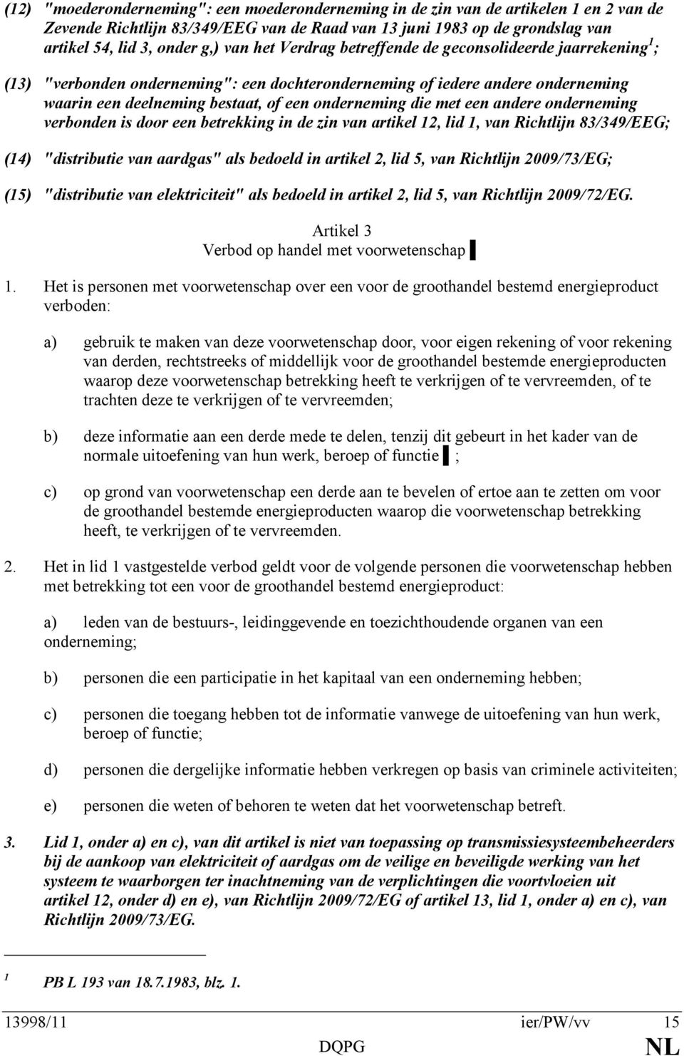 een andere onderneming verbonden is door een betrekking in de zin van artikel 12, lid 1, van Richtlijn 83/349/EEG; (14) "distributie van aardgas" als bedoeld in artikel 2, lid 5, van Richtlijn