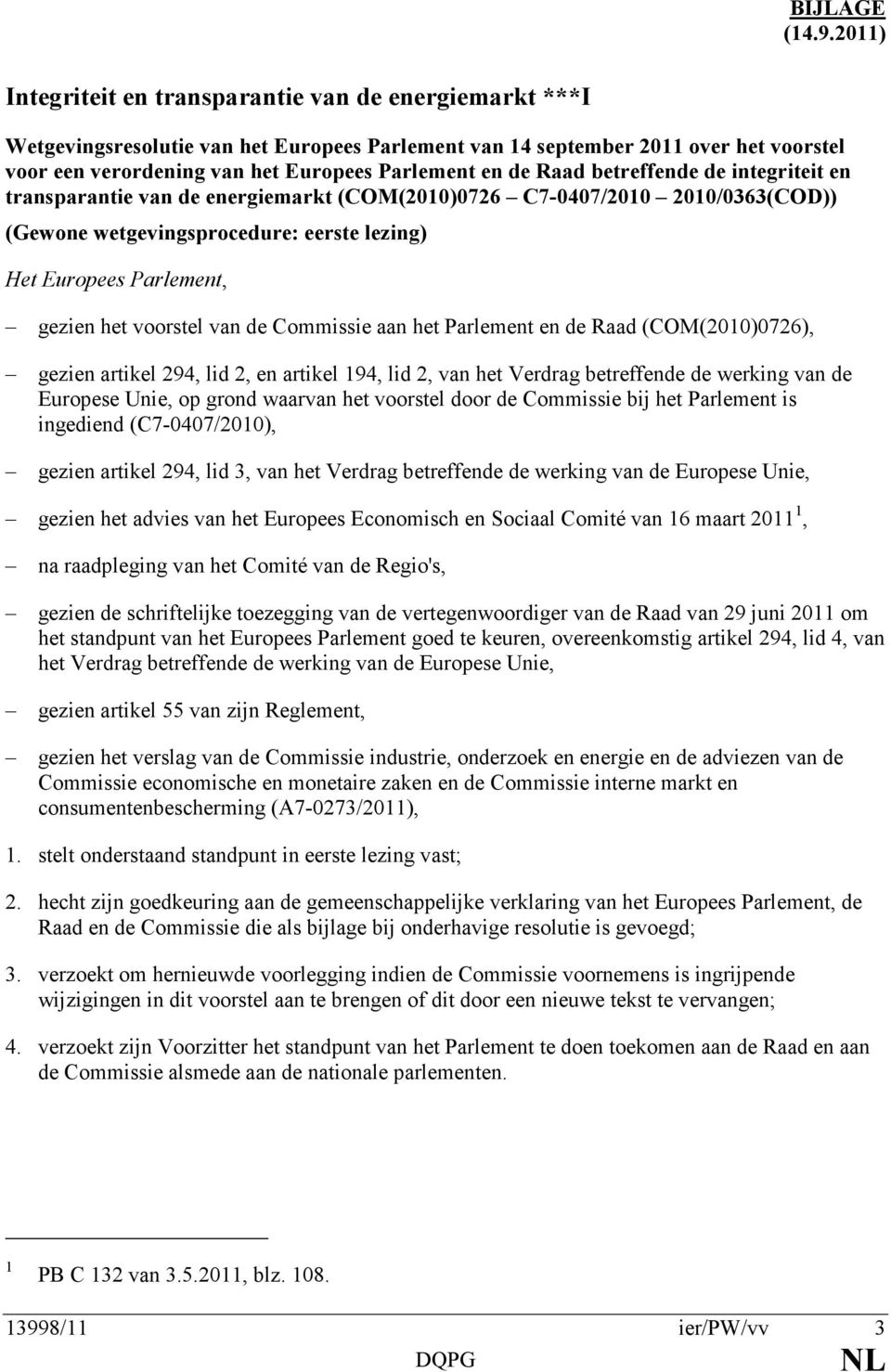 de Raad betreffende de integriteit en transparantie van de energiemarkt (COM(2010)0726 C7-0407/2010 2010/0363(COD)) (Gewone wetgevingsprocedure: eerste lezing) Het Europees Parlement, gezien het