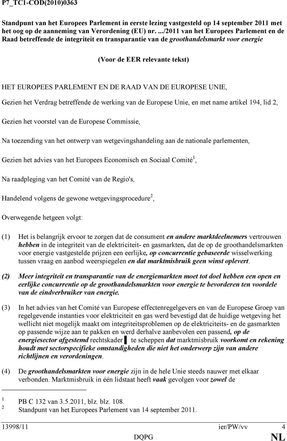 EUROPESE UNIE, Gezien het Verdrag betreffende de werking van de Europese Unie, en met name artikel 194, lid 2, Gezien het voorstel van de Europese Commissie, Na toezending van het ontwerp van