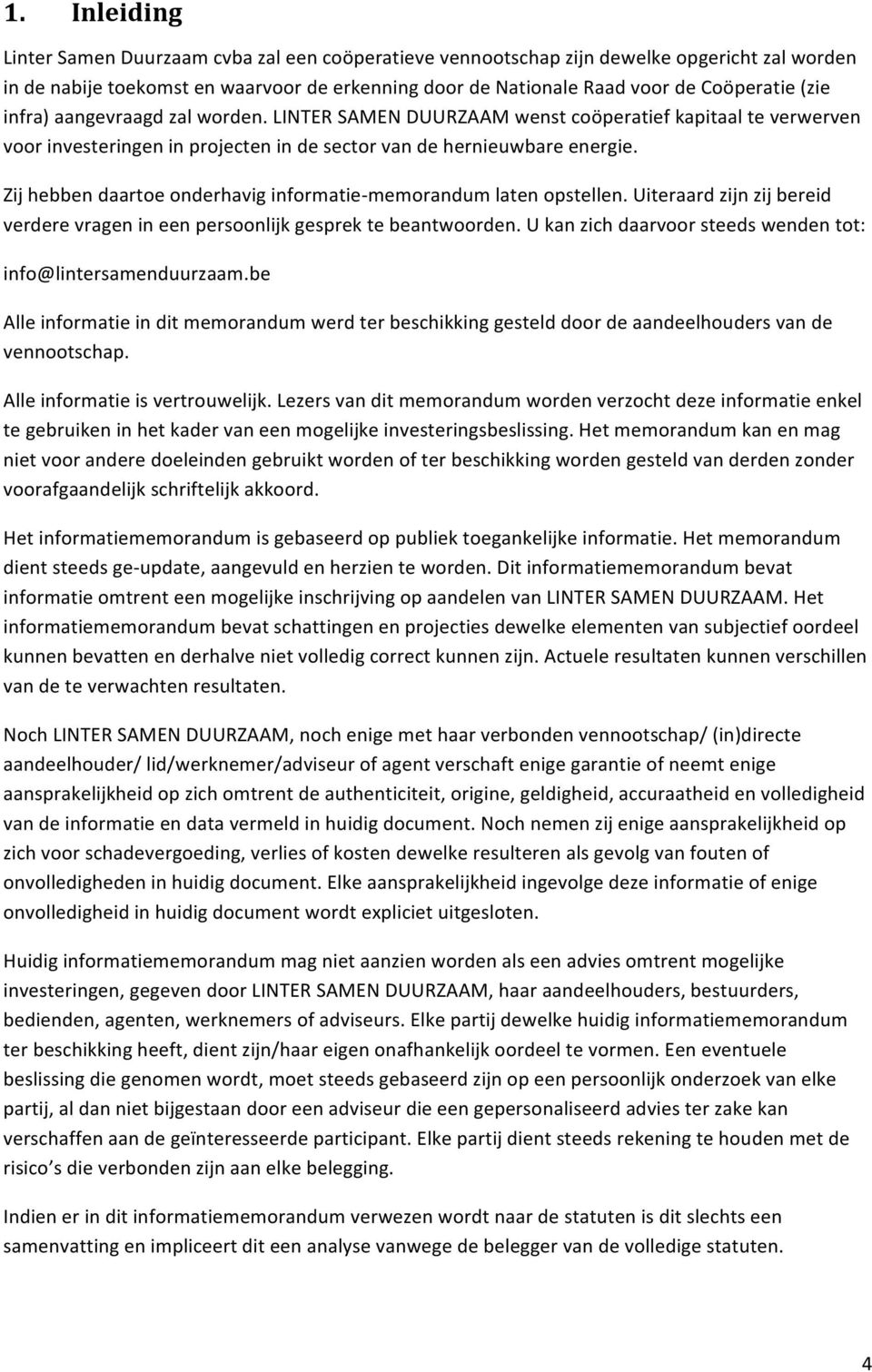 Zij hebben daartoe onderhavig informatie- memorandum laten opstellen. Uiteraard zijn zij bereid verdere vragen in een persoonlijk gesprek te beantwoorden.