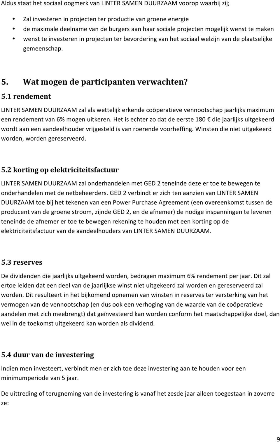 Wat mogen de participanten verwachten? 5.1 rendement LINTER SAMEN DUURZAAM zal als wettelijk erkende coöperatieve vennootschap jaarlijks maximum een rendement van 6% mogen uitkeren.