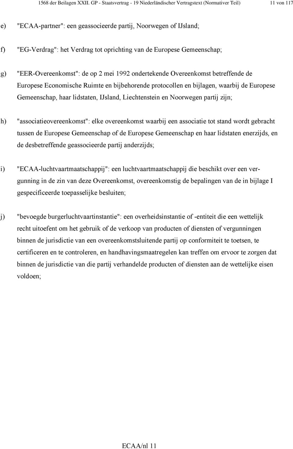 de Europese Gemeenschap; g) "EER-Overeenkomst": de op 2 mei 1992 ondertekende Overeenkomst betreffende de Europese Economische Ruimte en bijbehorende protocollen en bijlagen, waarbij de Europese