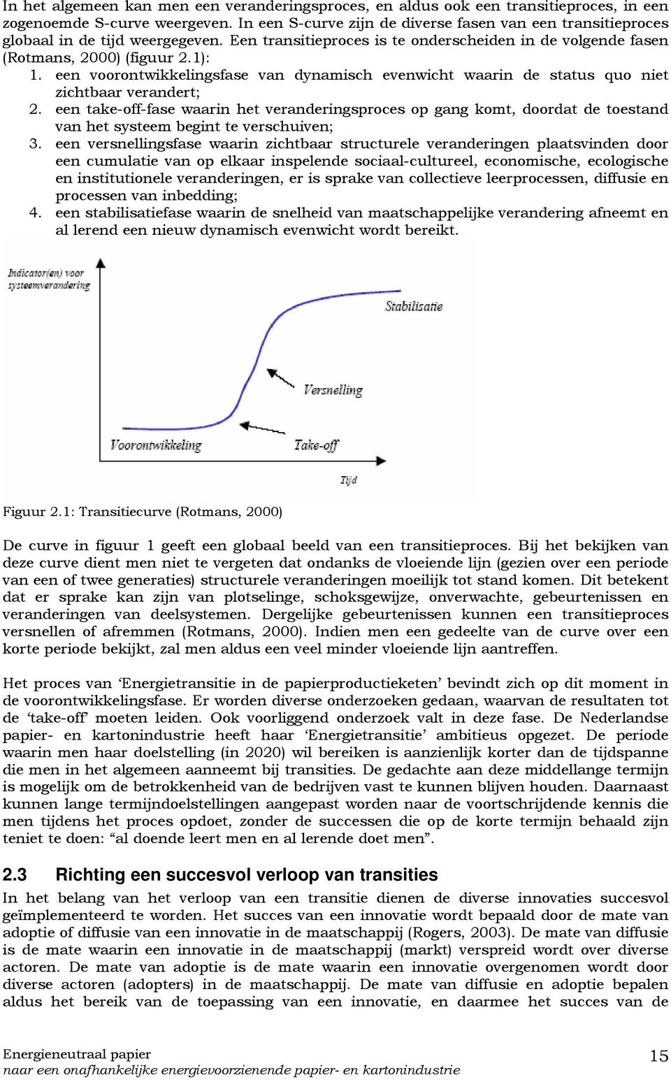 een voorontwikkelingsfase van dynamisch evenwicht waarin de status quo niet zichtbaar verandert; 2.