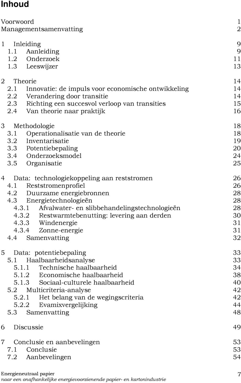 3 Potentiebepaling 20 3.4 Onderzoeksmodel 24 3.5 Organisatie 25 4 Data: technologiekoppeling aan reststromen 26 4.1 Reststromenprofiel 26 4.2 Duurzame energiebronnen 28 4.3 Energietechnologieën 28 4.