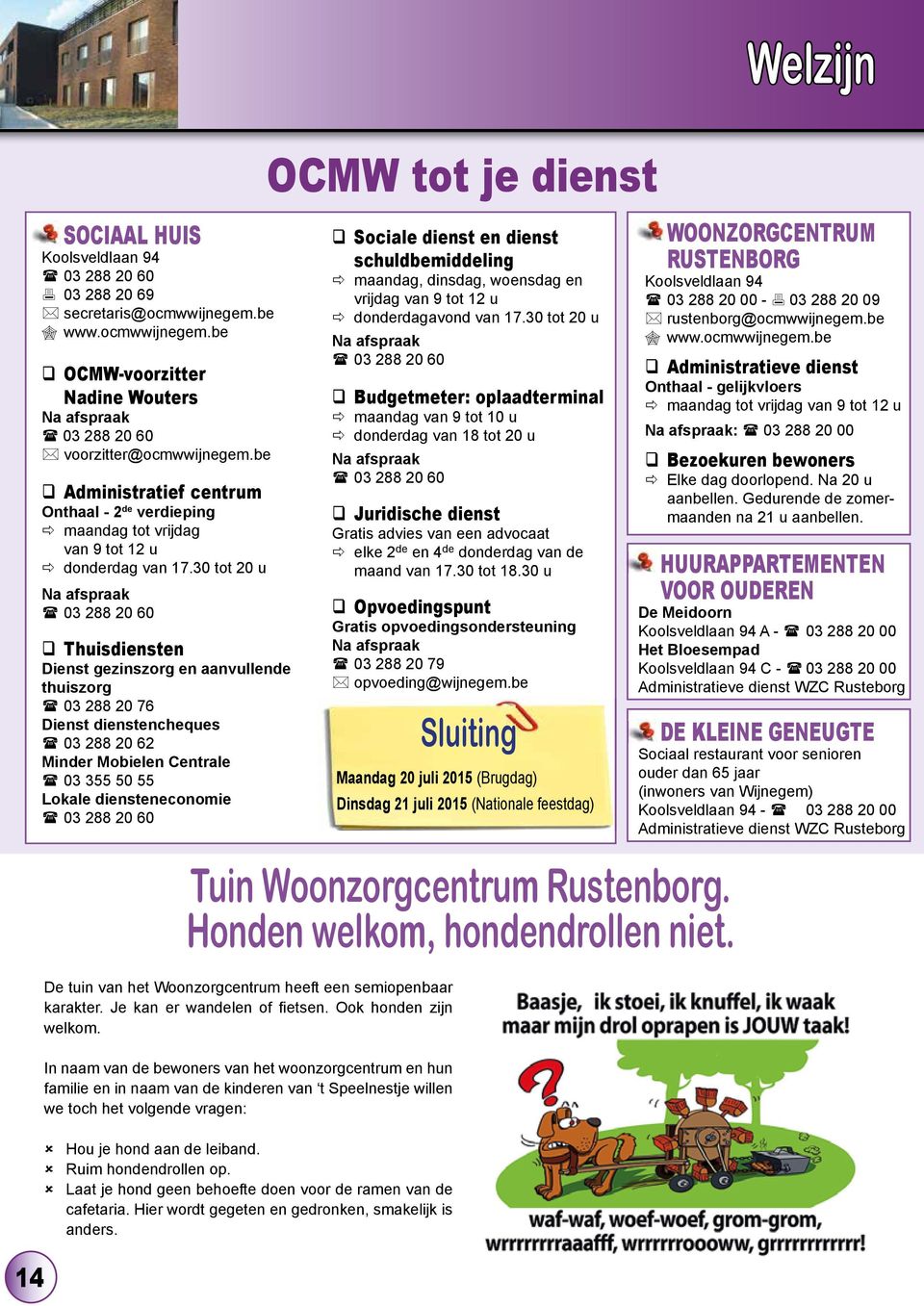 30 tot 20 u Na afspraak 03 288 20 60 Thuisdiensten Dienst gezinszorg en aanvullende thuiszorg 03 288 20 76 Dienst dienstencheques 03 288 20 62 Minder Mobielen Centrale 03 355 50 55 Lokale