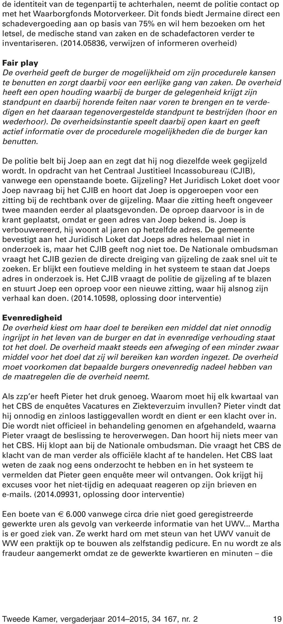 05836, verwijzen of informeren overheid) Fair play De overheid geeft de burger de mogelijkheid om zijn procedurele kansen te benutten en zorgt daarbij voor een eerlijke gang van zaken.