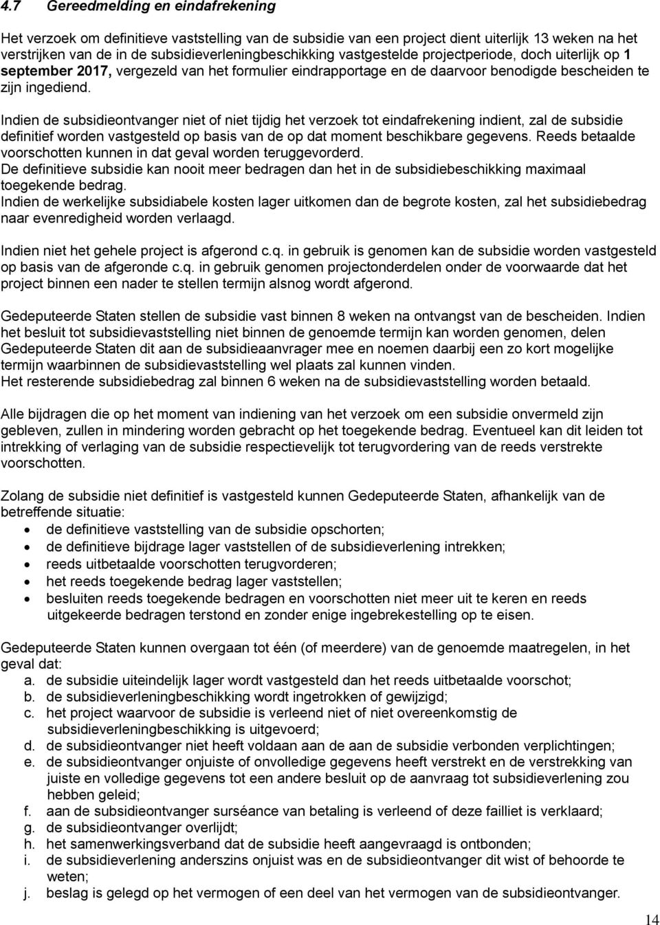 Indien de subsidieontvanger niet of niet tijdig het verzoek tot eindafrekening indient, zal de subsidie definitief worden vastgesteld op basis van de op dat moment beschikbare gegevens.