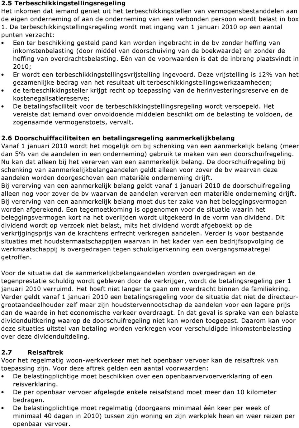 De terbeschikkingstellingsregeling wordt met ingang van 1 januari 2010 op een aantal punten verzacht: Een ter beschikking gesteld pand kan worden ingebracht in de bv zonder heffing van