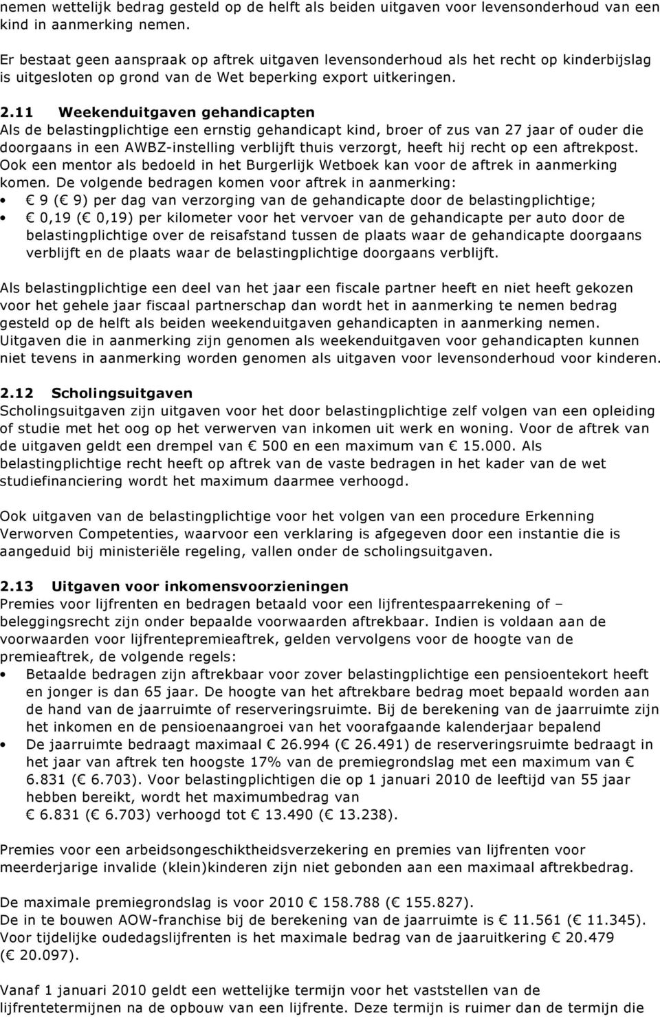 11 Weekenduitgaven gehandicapten Als de belastingplichtige een ernstig gehandicapt kind, broer of zus van 27 jaar of ouder die doorgaans in een AWBZ-instelling verblijft thuis verzorgt, heeft hij