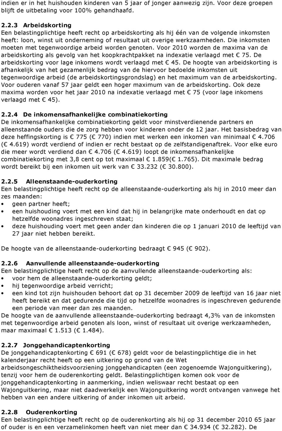 Die inkomsten moeten met tegenwoordige arbeid worden genoten. Voor 2010 worden de maxima van de arbeidskorting als gevolg van het koopkrachtpakket na indexatie verlaagd met 75.