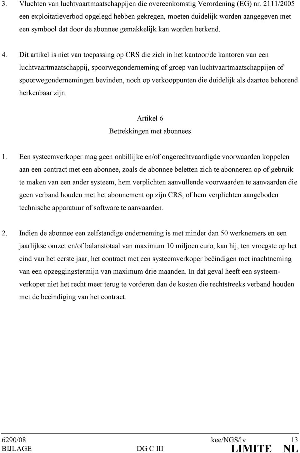 Dit artikel is niet van toepassing op CRS die zich in het kantoor/de kantoren van een luchtvaartmaatschappij, spoorwegonderneming of groep van luchtvaartmaatschappijen of spoorwegondernemingen