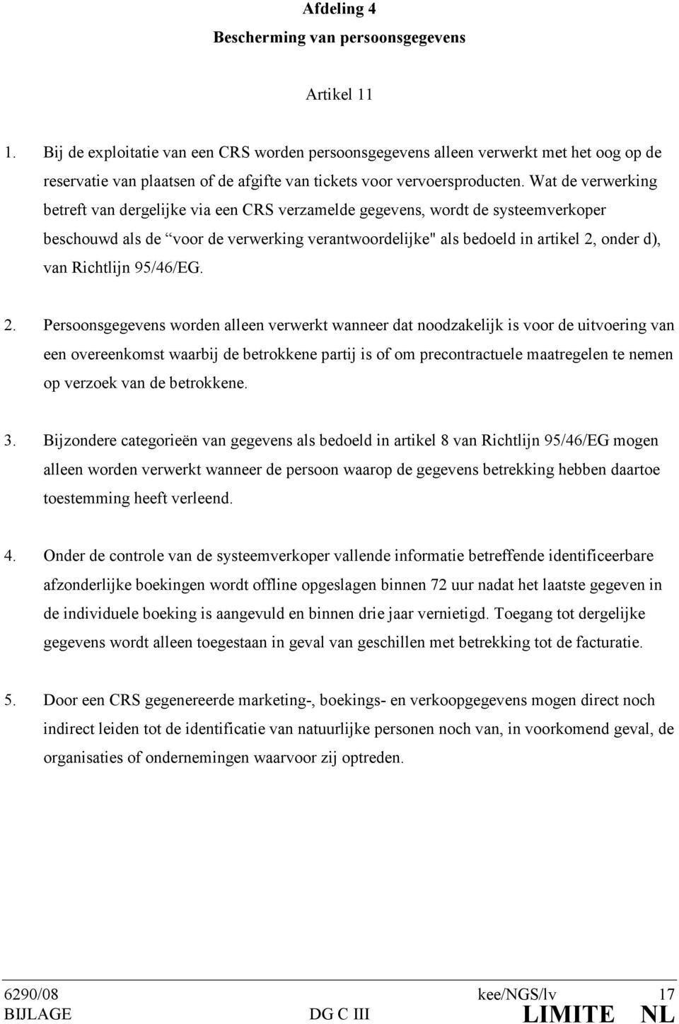 Wat de verwerking betreft van dergelijke via een CRS verzamelde gegevens, wordt de systeemverkoper beschouwd als de voor de verwerking verantwoordelijke" als bedoeld in artikel 2, onder d), van