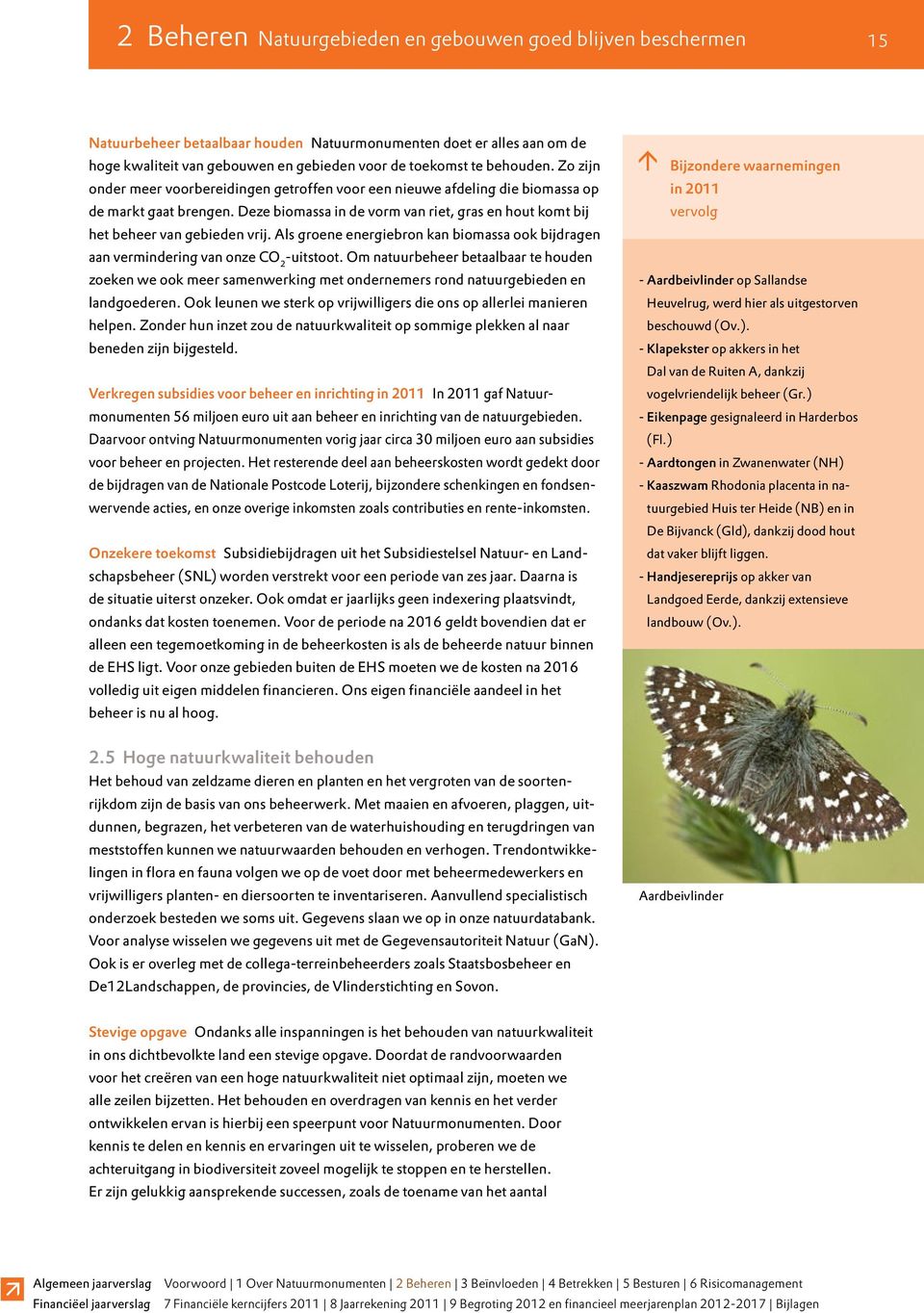 Deze biomassa in de vorm van riet, gras en hout komt bij het beheer van gebieden vrij. Als groene energiebron kan biomassa ook bijdragen aan vermindering van onze CO 2 -uitstoot.