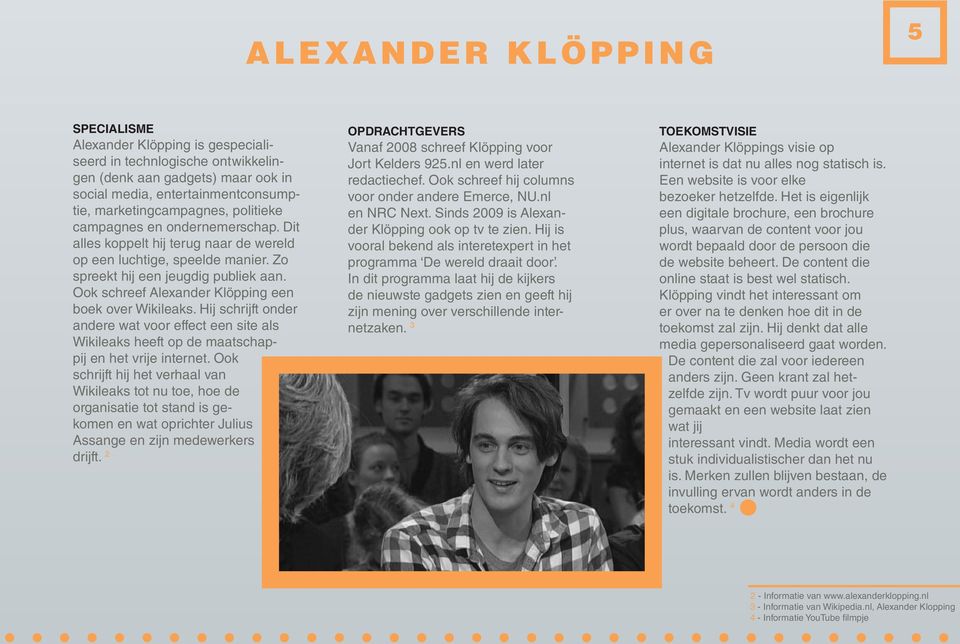 Ook schreef Alexander Klöpping een boek over Wikileaks. Hij schrijft onder andere wat voor effect een site als Wikileaks heeft op de maatschappij en het vrije internet.