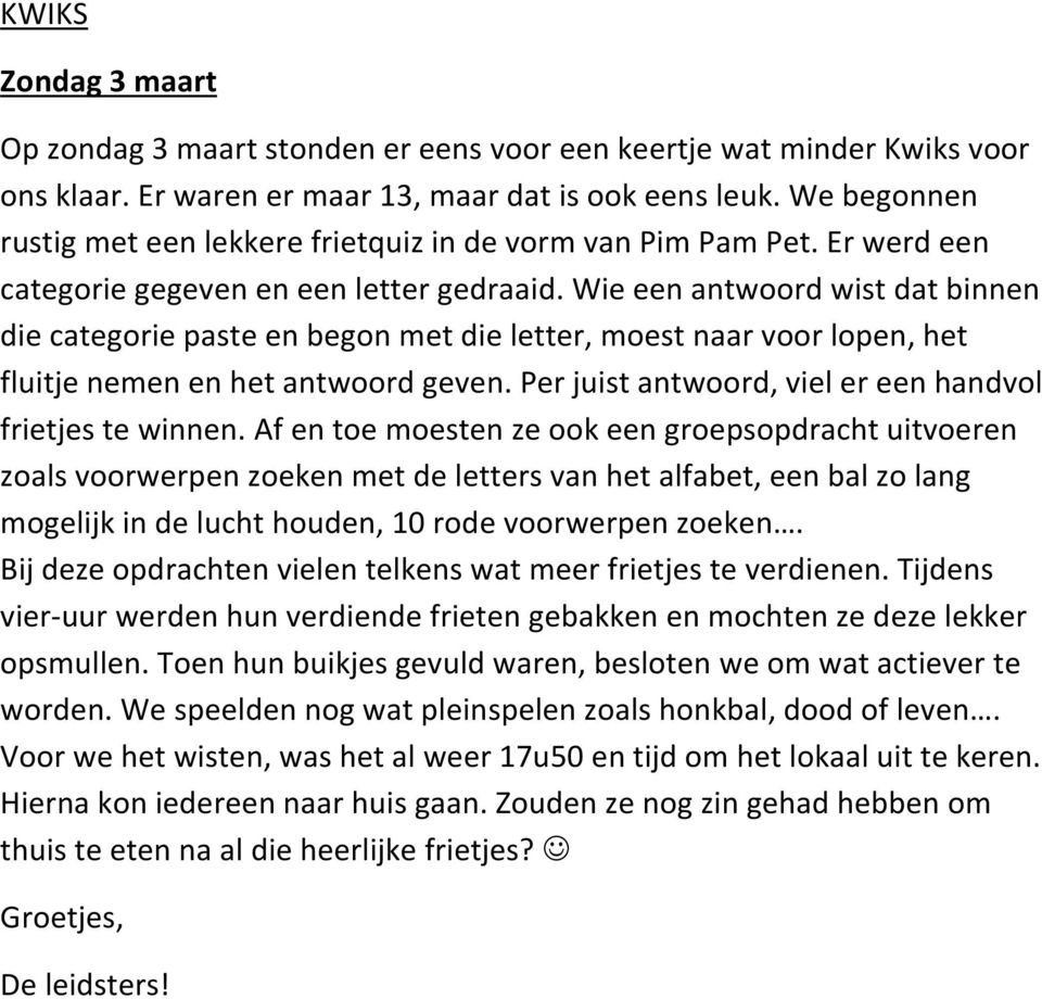 Wie een antwoord wist dat binnen die categorie paste en begon met die letter, moest naar voor lopen, het fluitje nemen en het antwoord geven.