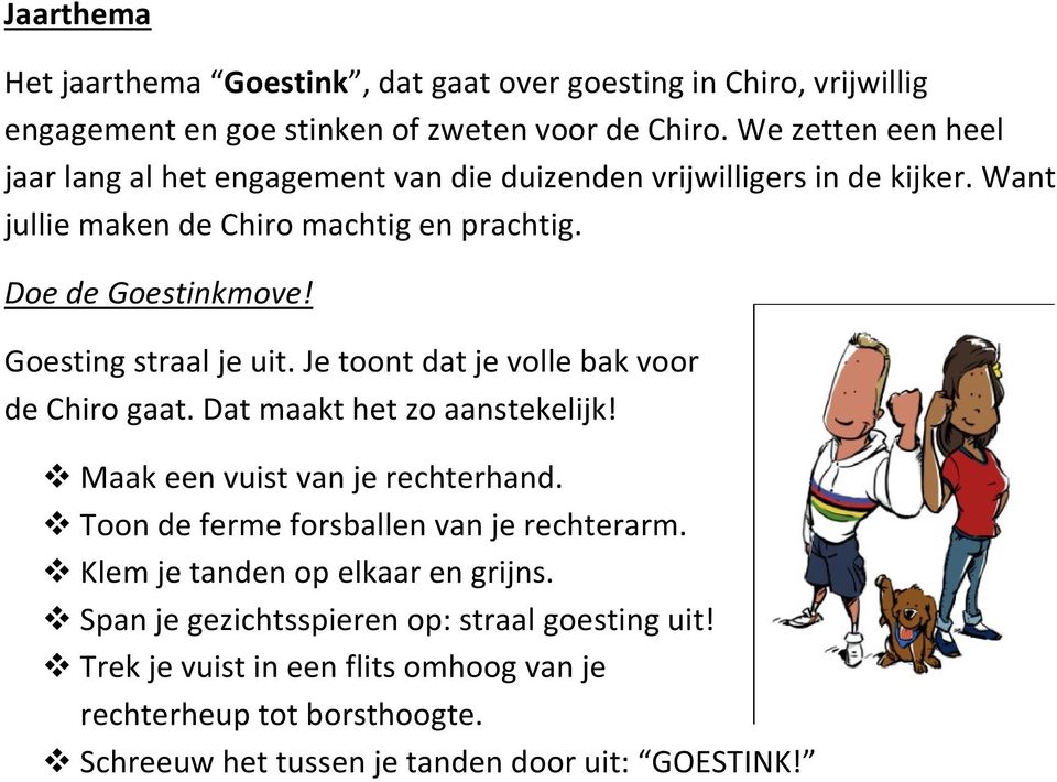 Goesting straal je uit. Je toont dat je volle bak voor de Chiro gaat. Dat maakt het zo aanstekelijk! Maak een vuist van je rechterhand.