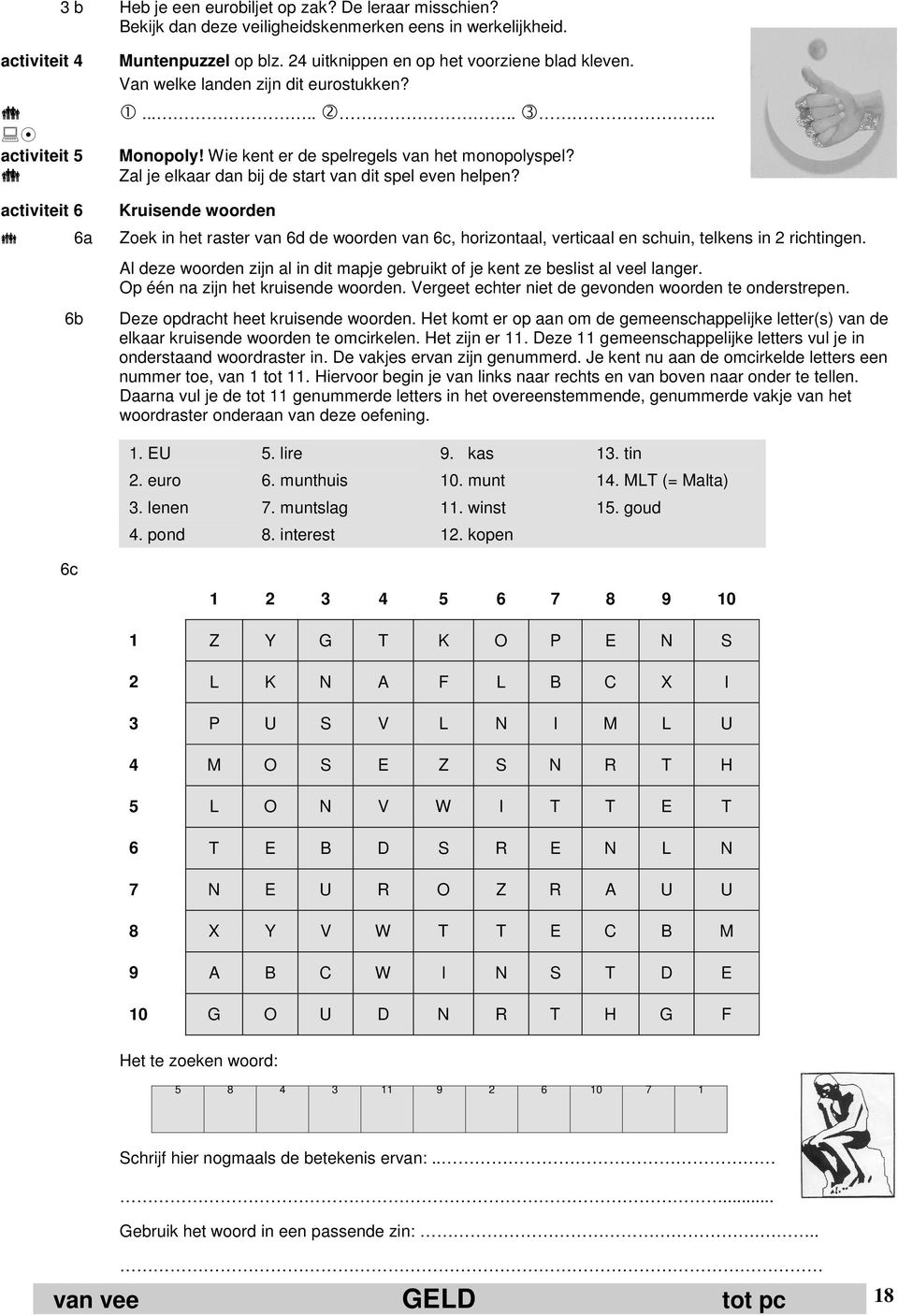 Zal je elkaar dan bij de start van dit spel even helpen? activiteit 6 Kruisende woorden 6a Zoek in het raster van 6d de woorden van 6c, horizontaal, verticaal en schuin, telkens in 2 richtingen.