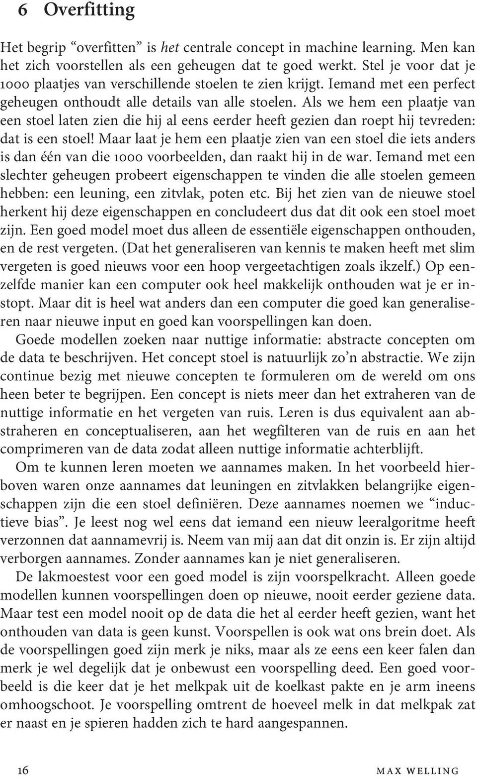 Als we hem een plaatje van een stoel laten zien die hij al eens eerder heeft gezien dan roept hij tevreden: dat is een stoel!